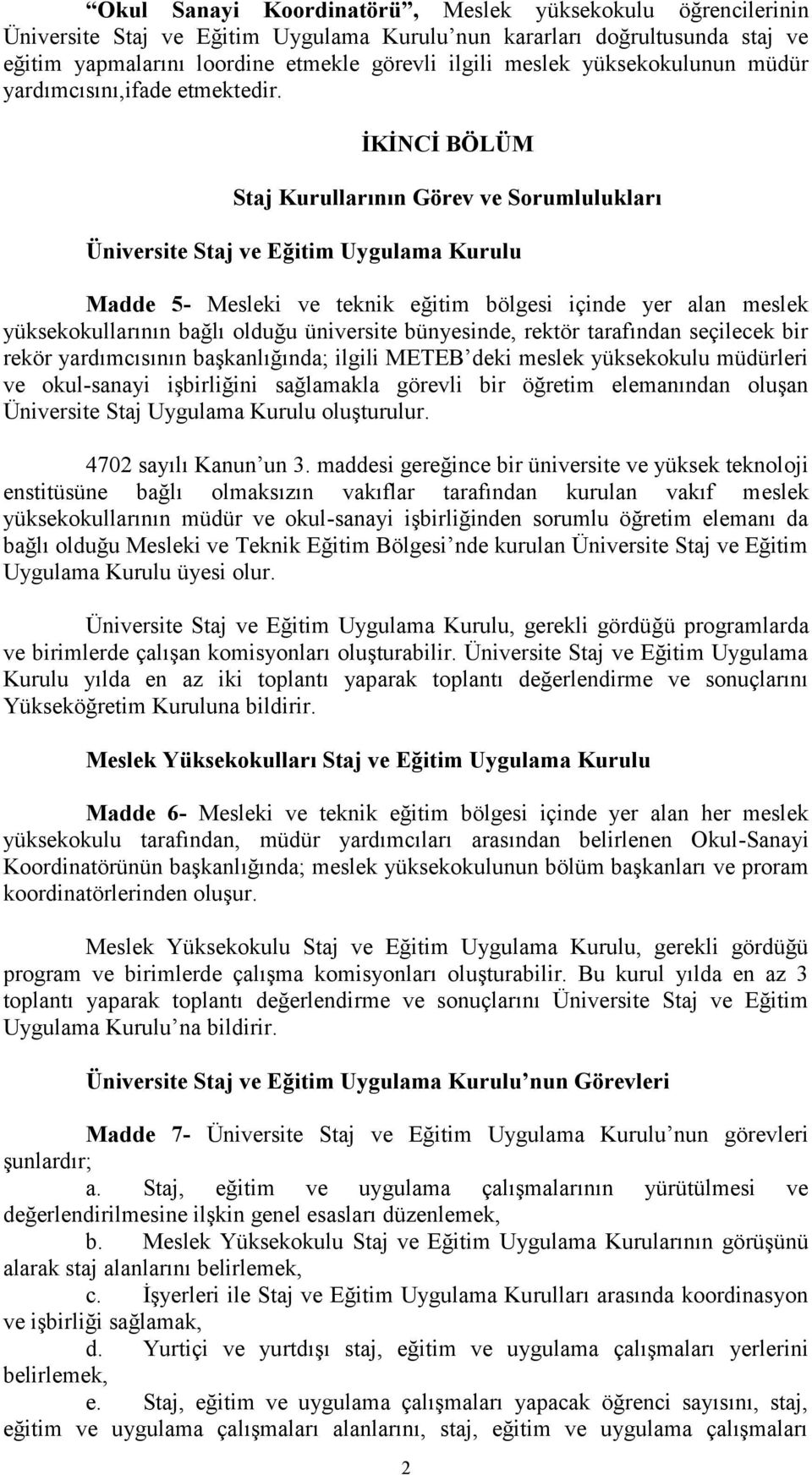 İKİNCİ BÖLÜM Staj Kurullarının Görev ve Sorumlulukları Üniversite Staj ve Eğitim Uygulama Kurulu Madde 5- Mesleki ve teknik eğitim bölgesi içinde yer alan meslek yüksekokullarının bağlı olduğu