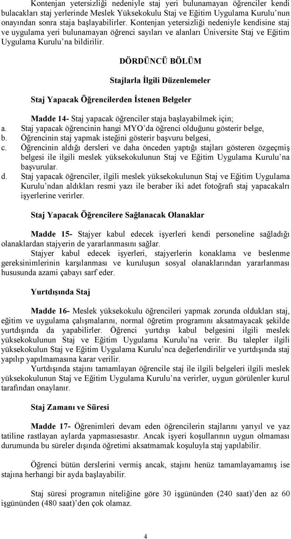 DÖRDÜNCÜ BÖLÜM Stajlarla İlgili Düzenlemeler Staj Yapacak Öğrencilerden İstenen Belgeler Madde 14- Staj yapacak öğrenciler staja başlayabilmek için; a.