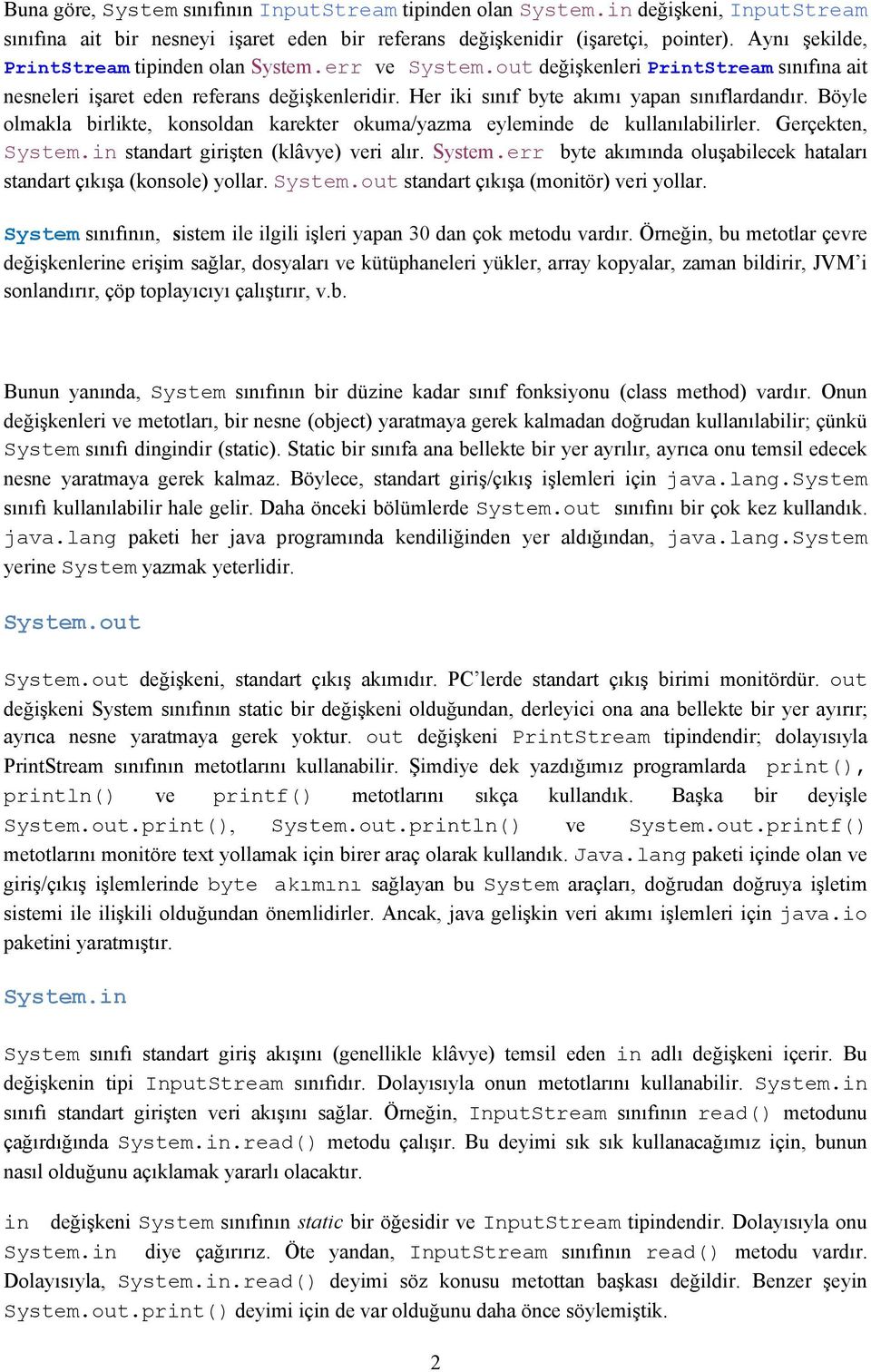 Böyle olmakla birlikte, konsoldan karekter okuma/yazma eyleminde de kullanılabilirler. Gerçekten, System.in standart girişten (klâvye) veri alır. System.err byte akımında oluşabilecek hataları standart çıkışa (konsole) yollar.