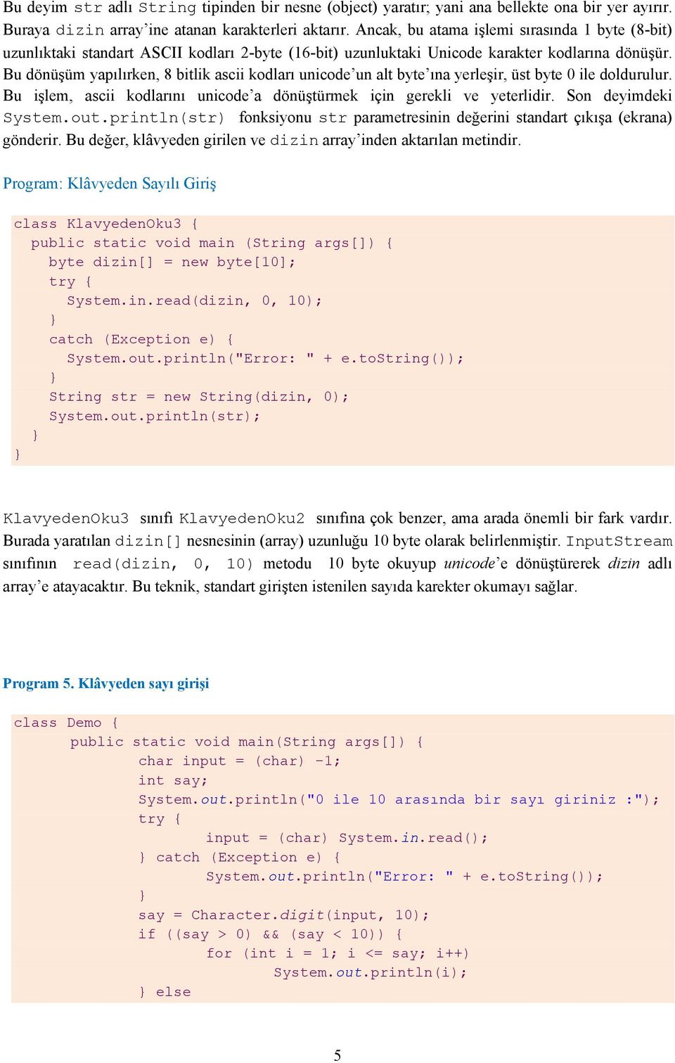 Bu dönüşüm yapılırken, 8 bitlik ascii kodları unicode un alt byte ına yerleşir, üst byte 0 ile doldurulur. Bu işlem, ascii kodlarını unicode a dönüştürmek için gerekli ve yeterlidir.