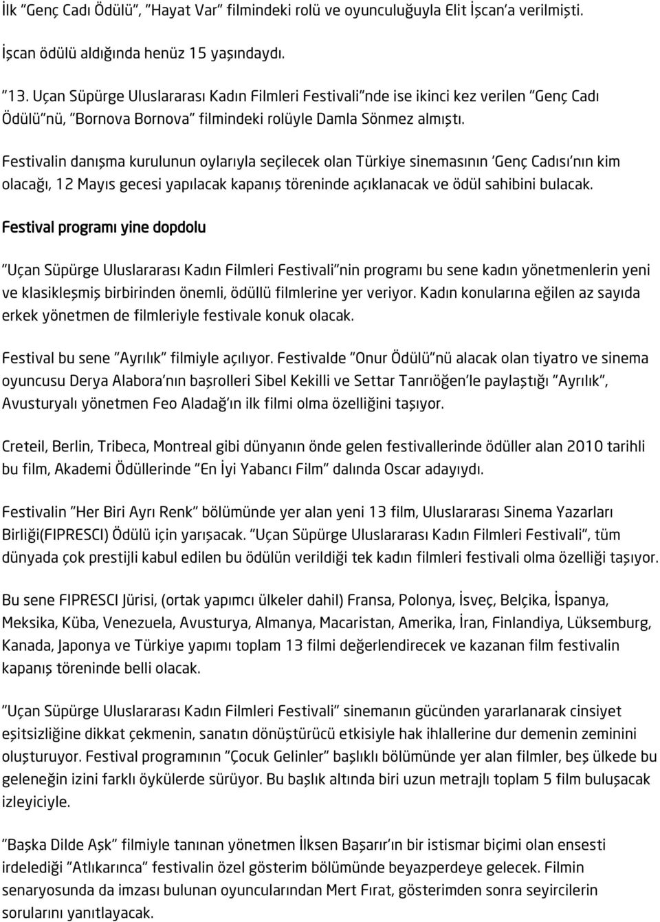 Festivalin danışma kurulunun oylarıyla seçilecek olan Türkiye sinemasının 'Genç Cadısı'nın kim olacağı, 12 Mayıs gecesi yapılacak kapanış töreninde açıklanacak ve ödül sahibini bulacak.