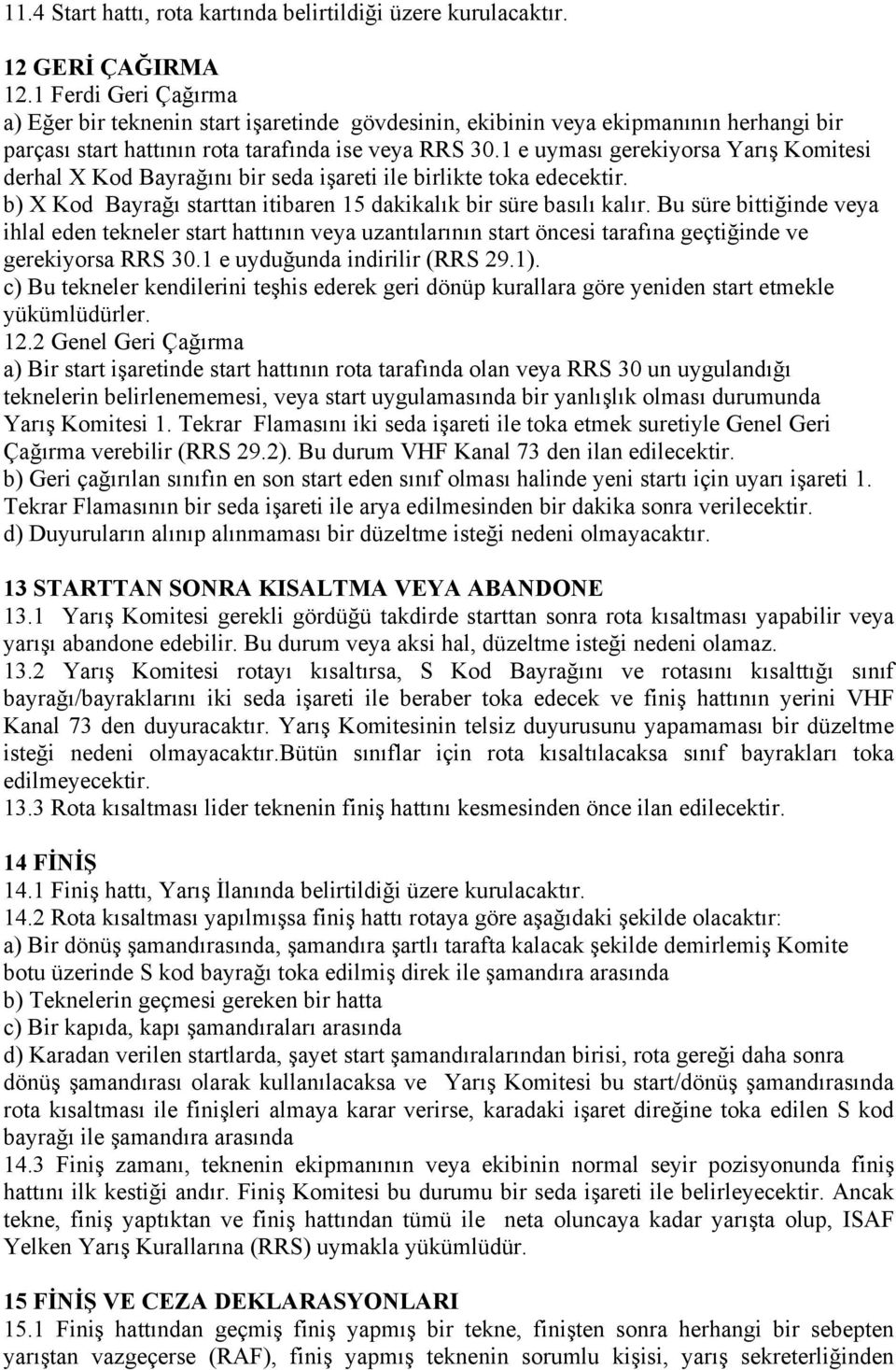 1 e uyması gerekiyorsa Yarış Komitesi derhal X Kod Bayrağını bir seda işareti ile birlikte toka edecektir. b) X Kod Bayrağı starttan itibaren 15 dakikalık bir süre basılı kalır.