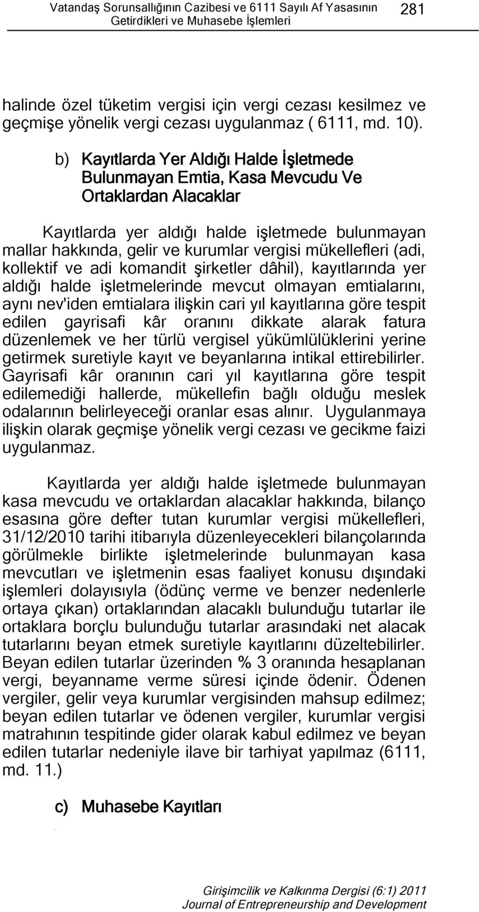 b) Kayıtlarda Yer Aldığı Halde İşletmede Bulunmayan Emtia, Kasa Mevcudu Ve Ortaklardan Alacaklar Kayıtlarda yer aldığı halde işletmede bulunmayan mallar hakkında, gelir ve kurumlar vergisi