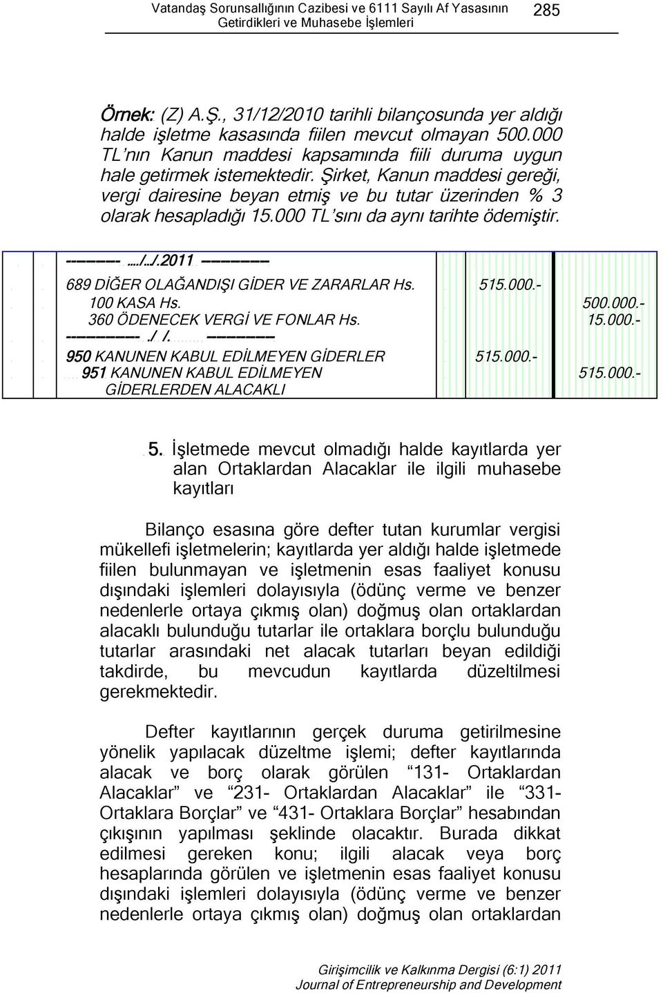 Şirket, Kanun maddesi gereği, vergi dairesine beyan etmiş ve bu tutar üzerinden % 3 olarak hesapladığı 15.000 TL sını da aynı tarihte ödemiştir. -----------./ /.