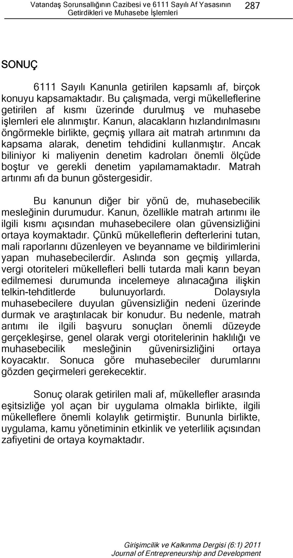 Kanun, alacakların hızlandırılmasını öngörmekle birlikte, geçmiş yıllara ait matrah artırımını da kapsama alarak, denetim tehdidini kullanmıştır.