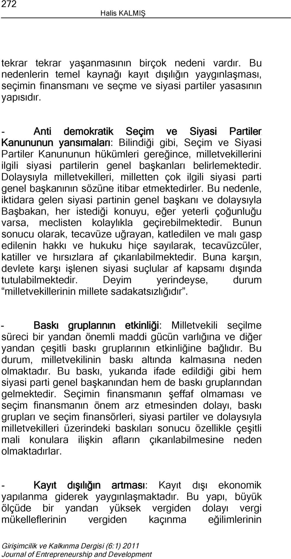 belirlemektedir. Dolaysıyla milletvekilleri, milletten çok ilgili siyasi parti genel başkanının sözüne itibar etmektedirler.