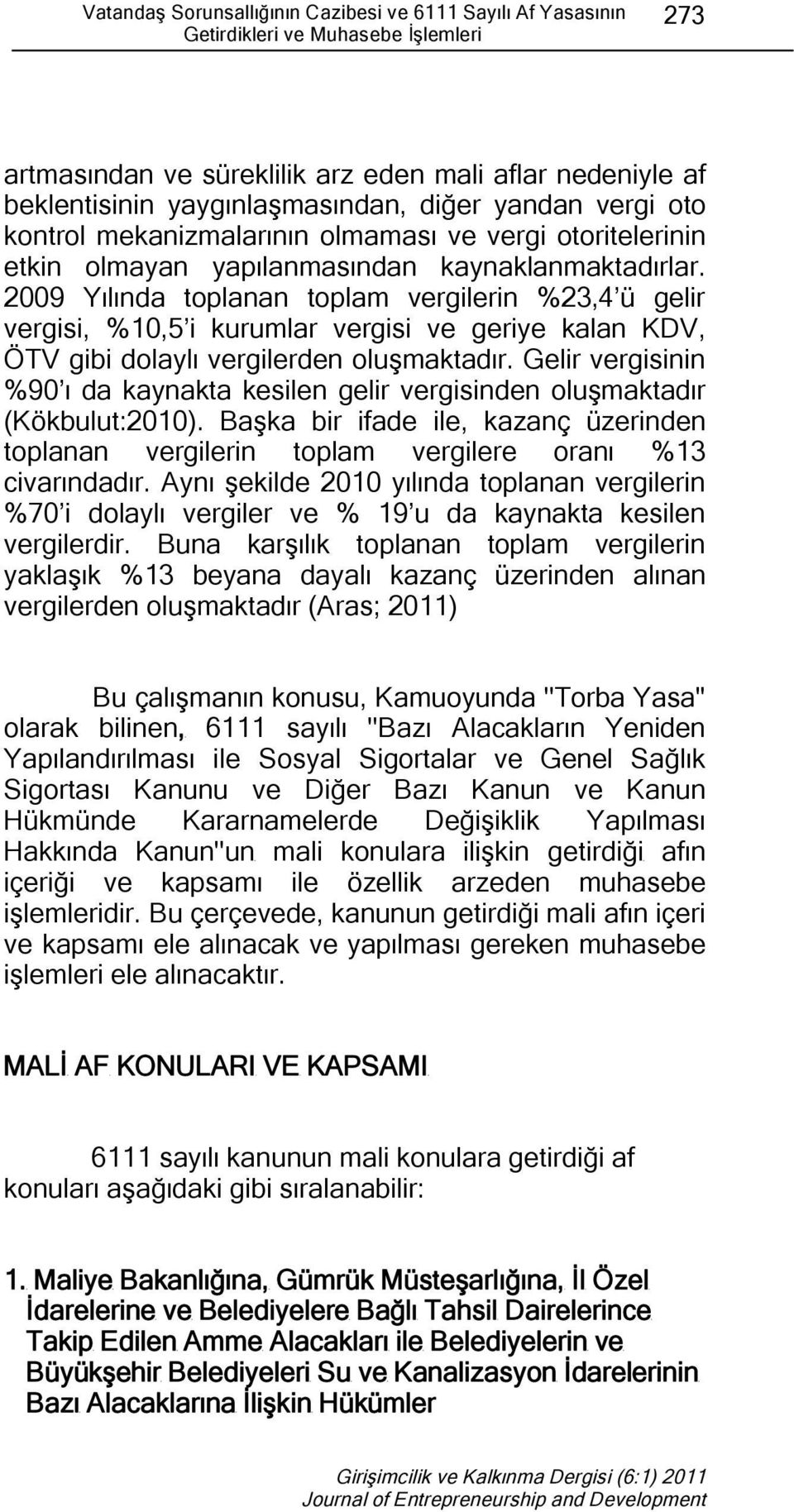 2009 Yılında toplanan toplam vergilerin %23,4 ü gelir vergisi, %10,5 i kurumlar vergisi ve geriye kalan KDV, ÖTV gibi dolaylı vergilerden oluşmaktadır.