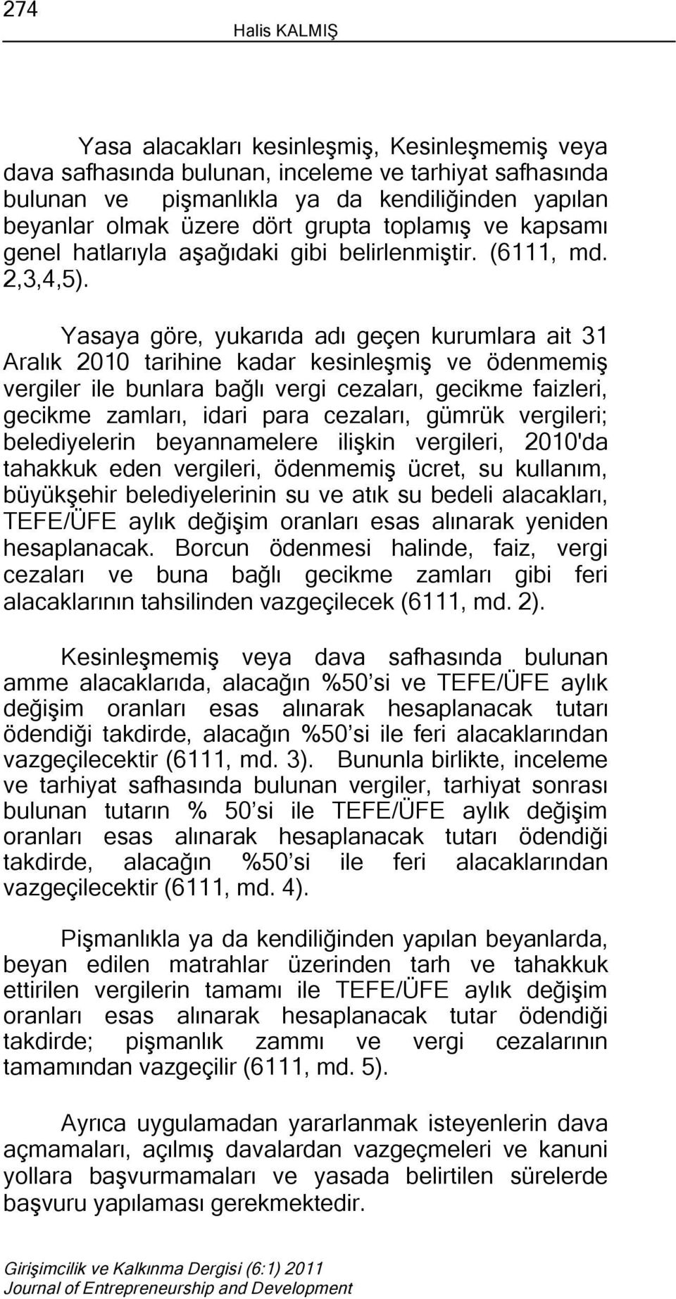 Yasaya göre, yukarıda adı geçen kurumlara ait 31 Aralık 2010 tarihine kadar kesinleşmiş ve ödenmemiş vergiler ile bunlara bağlı vergi cezaları, gecikme faizleri, gecikme zamları, idari para cezaları,