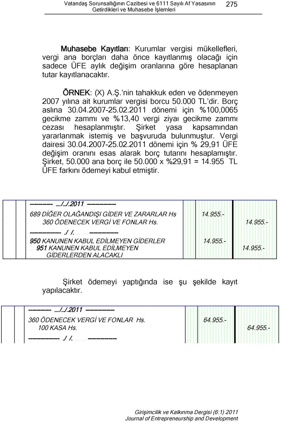 Borç aslına 30.04.2007-25.02.2011 dönemi için %100,0065 gecikme zammı ve %13,40 vergi ziyaı gecikme zammı cezası hesaplanmıştır. Şirket yasa kapsamından yararlanmak istemiş ve başvuruda bulunmuştur.