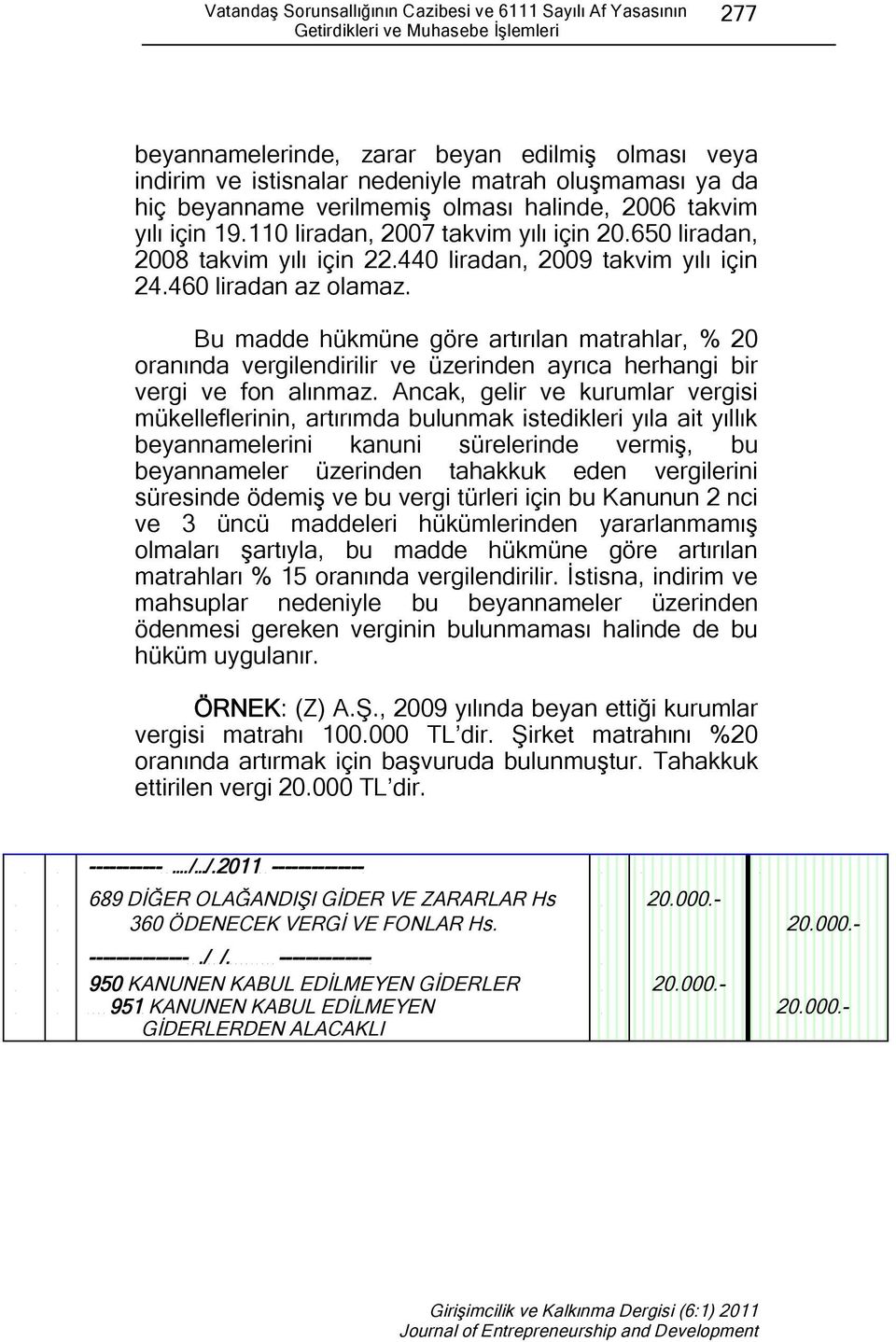 460 liradan az olamaz. Bu madde hükmüne göre artırılan matrahlar, % 20 oranında vergilendirilir ve üzerinden ayrıca herhangi bir vergi ve fon alınmaz.