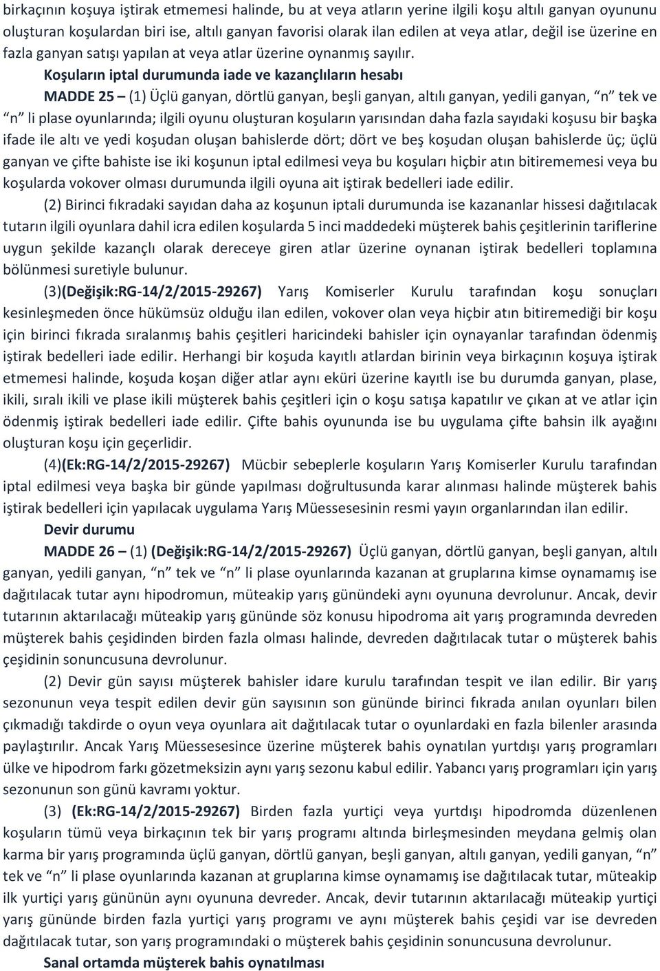 Koşuların iptal durumunda iade ve kazançlıların hesabı MADDE 25 (1) Üçlü ganyan, dörtlü ganyan, beşli ganyan, altılı ganyan, yedili ganyan, n tek ve n li plase oyunlarında; ilgili oyunu oluşturan