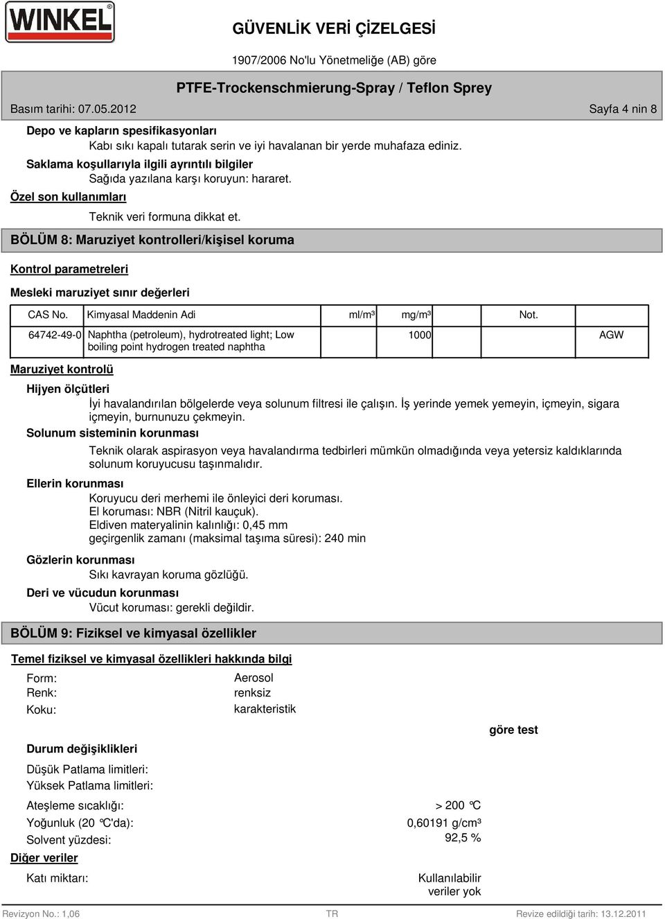 BÖLÜM 8: Maruziyet kontrolleri/kişisel koruma Kontrol parametreleri Mesleki maruziyet sınır değerleri CAS No. Kimyasal Maddenin Adi ml/m³ mg/m³ Not.