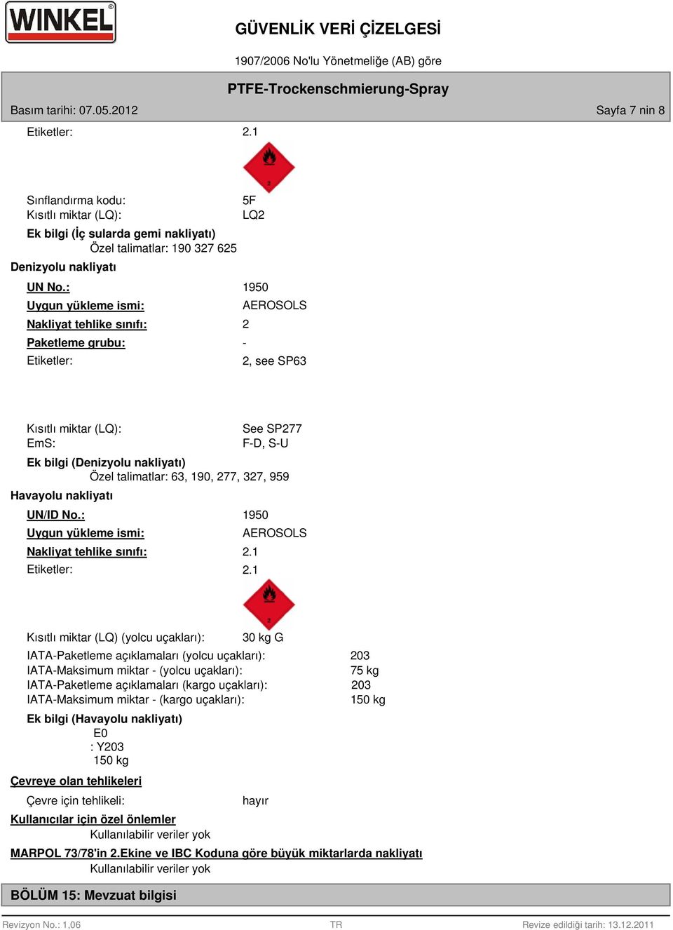 : Uygun yükleme ismi: Nakliyat tehlike sınıfı: Paketleme grubu: Etiketler: 5F LQ2 1950 AEROSOLS 2-2, see SP63 Kısıtlı miktar (LQ): EmS: See SP277 F-D, S-U Ek bilgi (Denizyolu nakliyatı) Özel