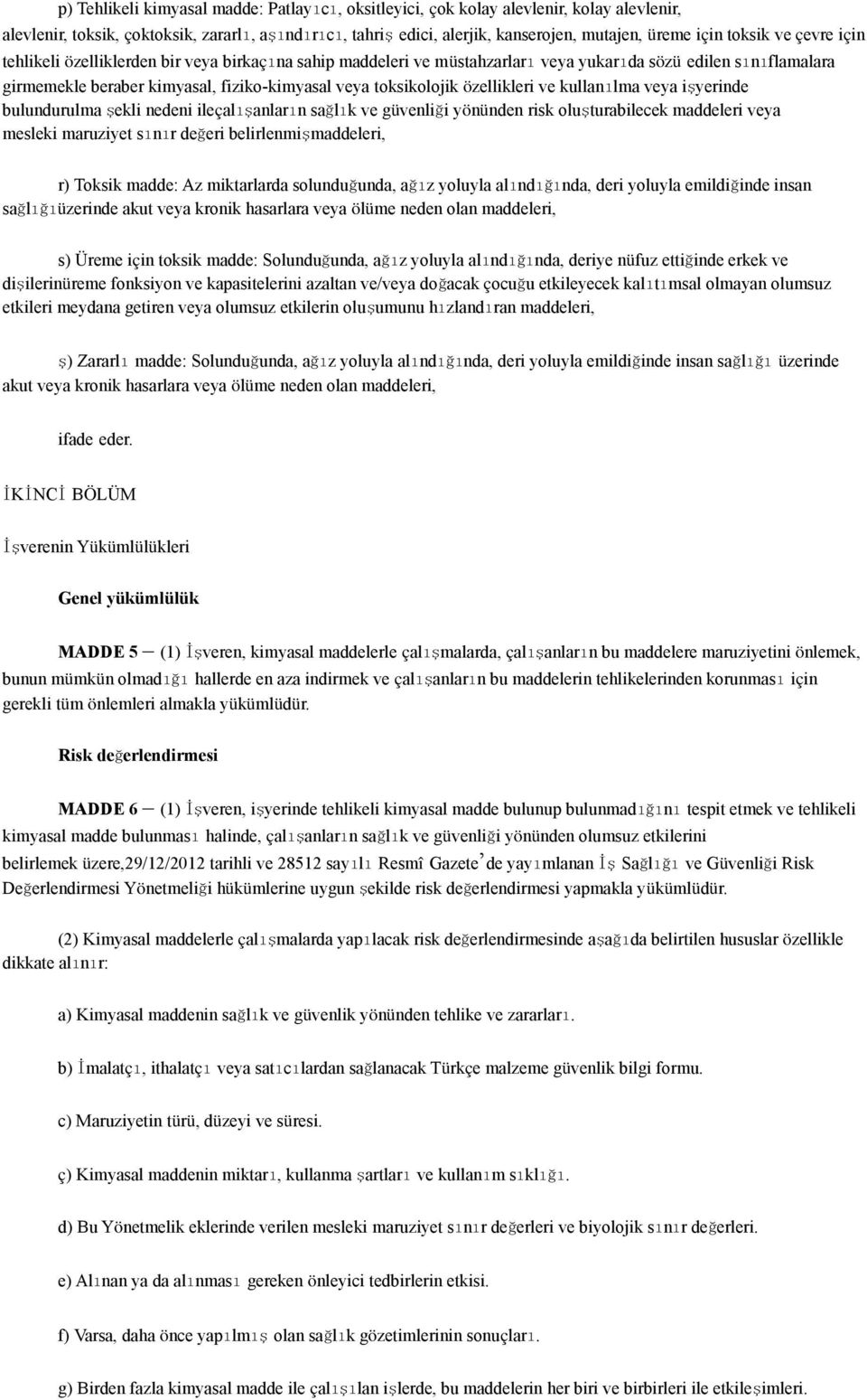 özellikleri ve kullanılma veya işyerinde bulundurulma şekli nedeni ileçalışanların sağlık ve güvenliği yönünden risk oluşturabilecek maddeleri veya mesleki maruziyet sınır değeri