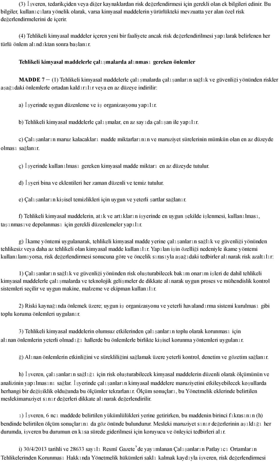 (4) Tehlikeli kimyasal maddeler içeren yeni bir faaliyete ancak risk değerlendirilmesi yapılarak belirlenen her türlü önlem alındıktan sonra başlanır.