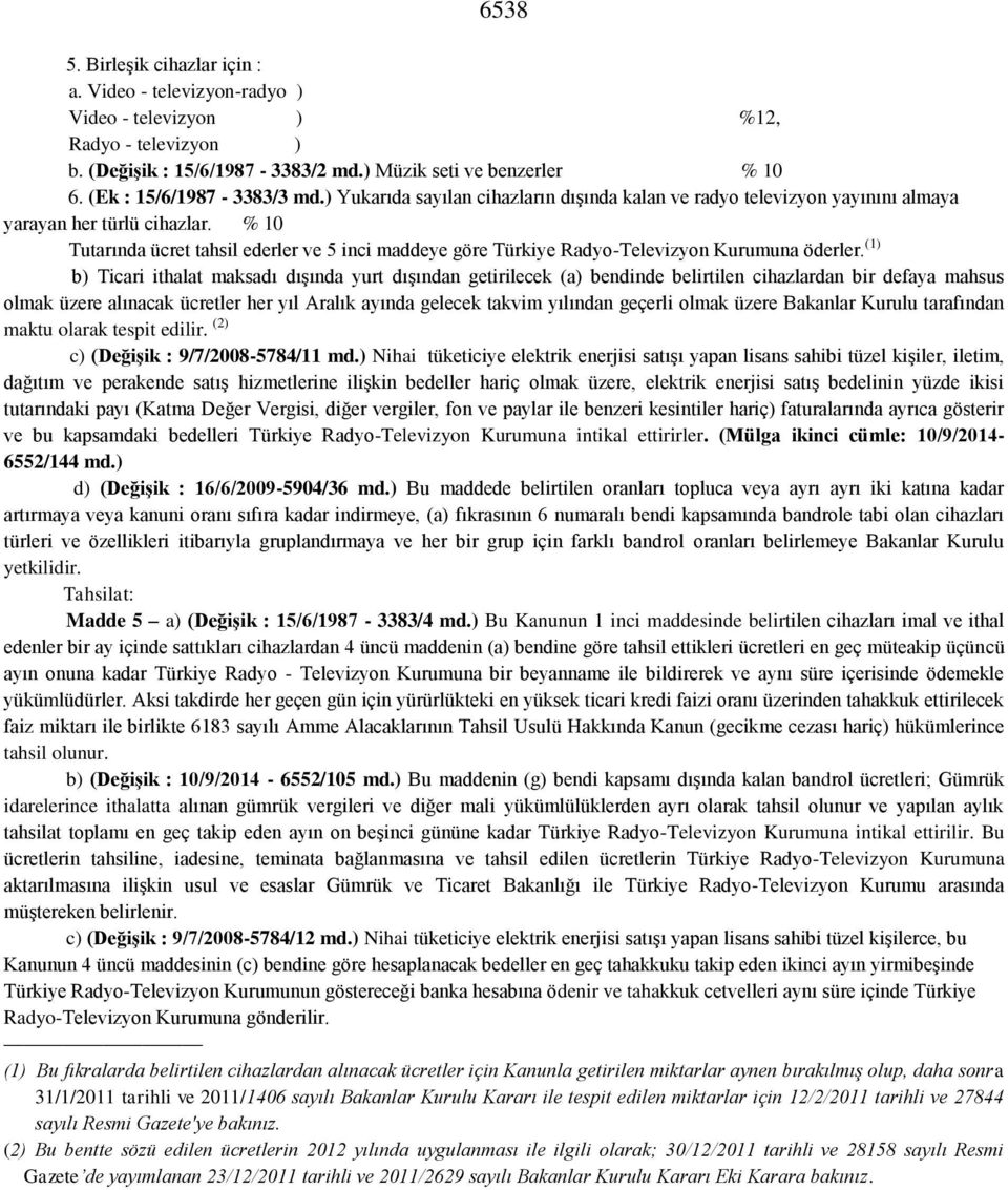 % 10 Tutarında ücret tahsil ederler ve 5 inci maddeye göre Türkiye Radyo-Televizyon Kurumuna öderler.