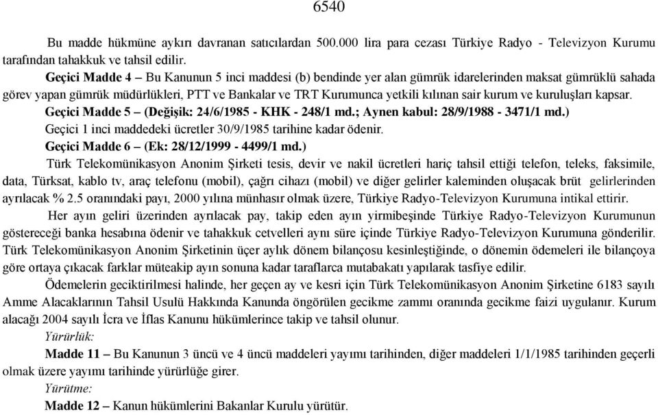 ve kuruluşları kapsar. Geçici Madde 5 (Değişik: 24/6/1985 - KHK - 248/1 md.; Aynen kabul: 28/9/1988-3471/1 md.) Geçici 1 inci maddedeki ücretler 30/9/1985 tarihine kadar ödenir.