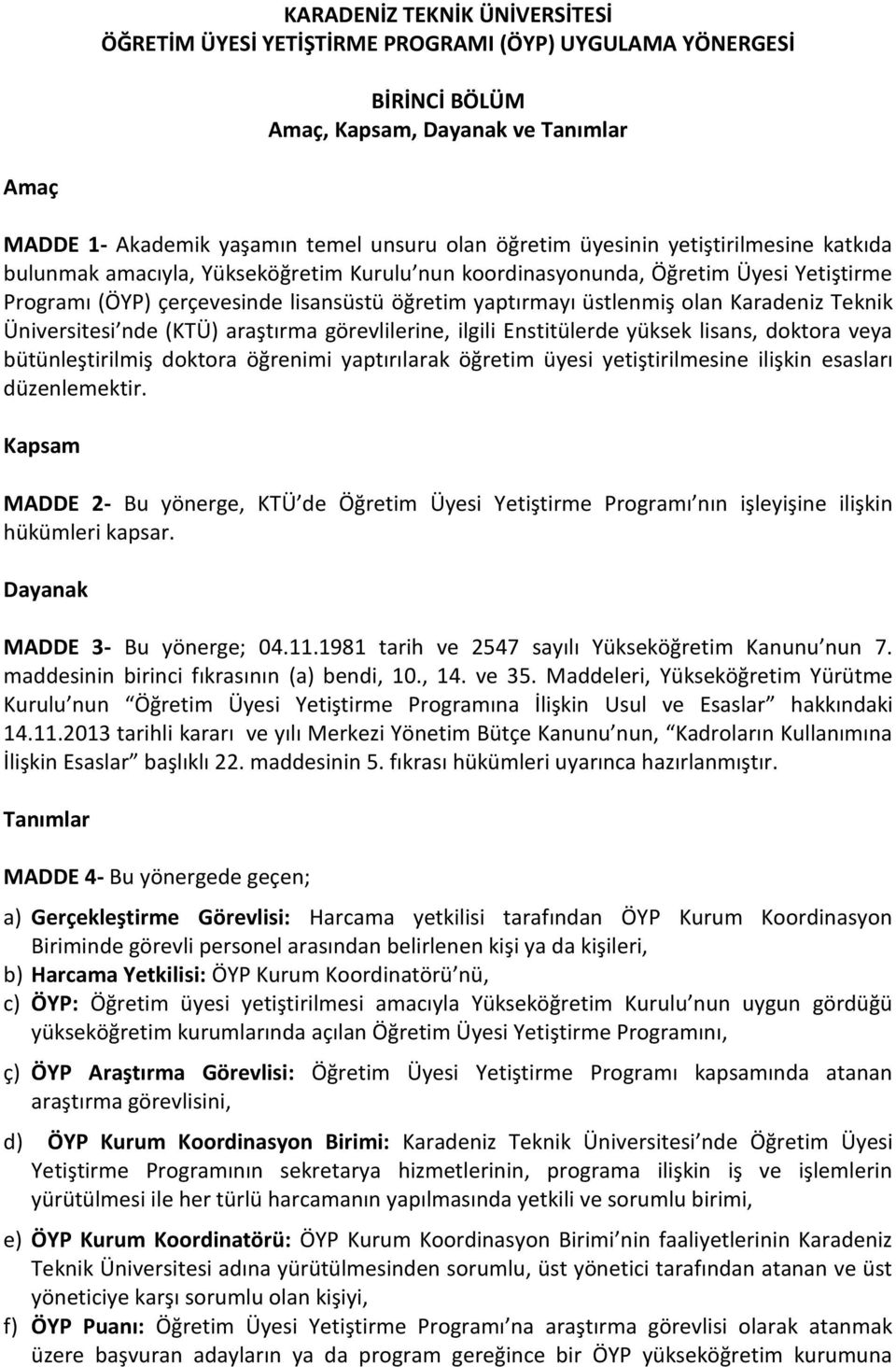 Karadeniz Teknik Üniversitesi nde (KTÜ) araştırma görevlilerine, ilgili Enstitülerde yüksek lisans, doktora veya bütünleştirilmiş doktora öğrenimi yaptırılarak öğretim üyesi yetiştirilmesine ilişkin