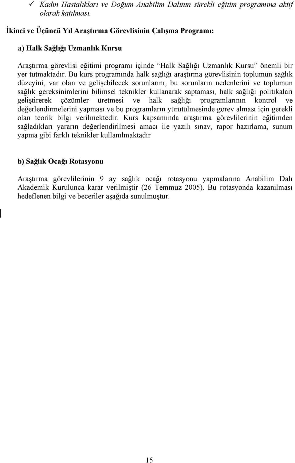 Bu kurs programında halk sağlığı araştırma görevlisinin toplumun sağlık düzeyini, var olan ve gelişebilecek sorunlarını, bu sorunların nedenlerini ve toplumun sağlık gereksinimlerini bilimsel