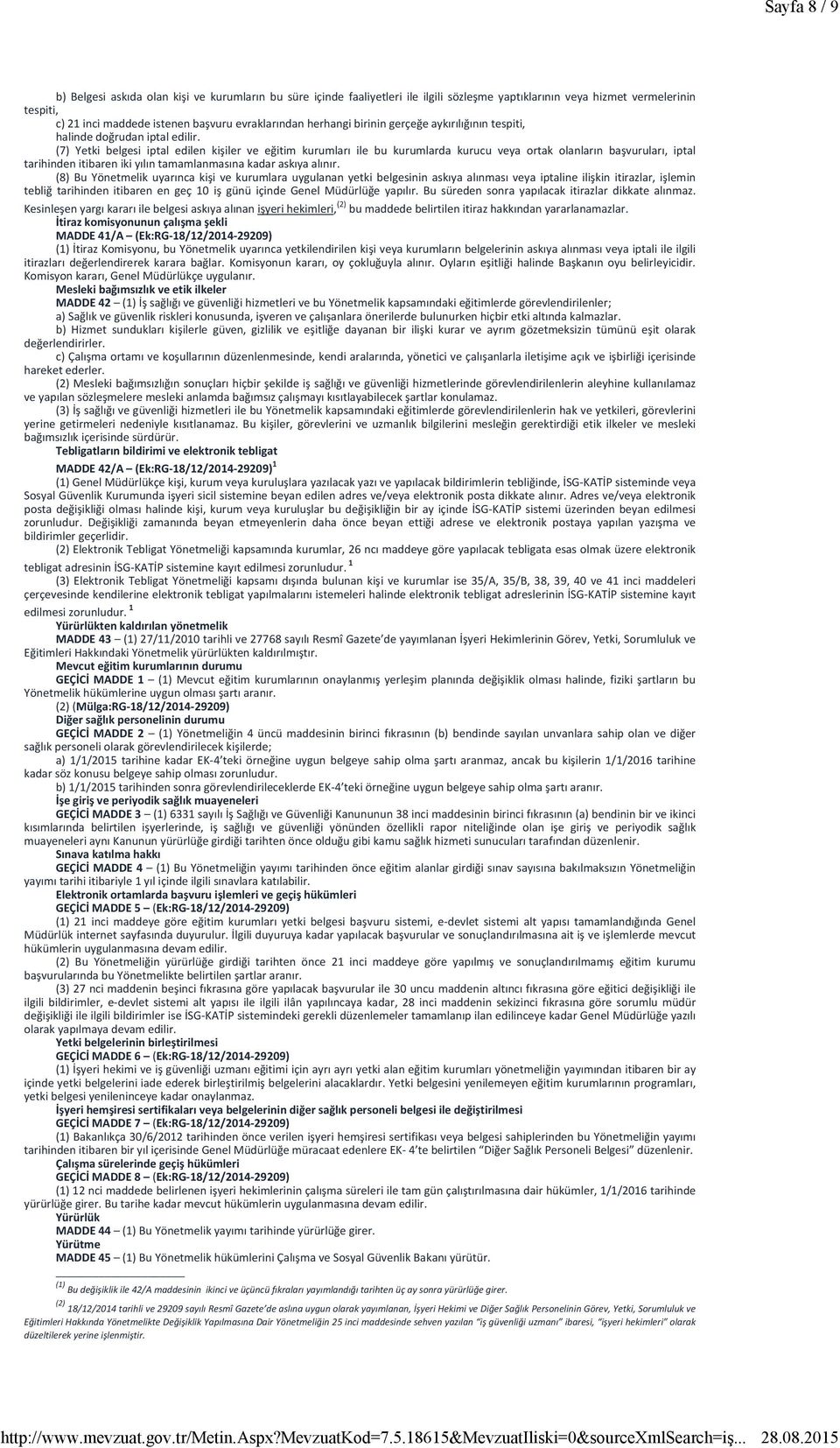 (7) Yetki belgesi iptal edilen kişiler ve eğitim kurumları ile bu kurumlarda kurucu veya ortak olanların başvuruları, iptal tarihinden itibaren iki yılın tamamlanmasına kadar askıya alınır.