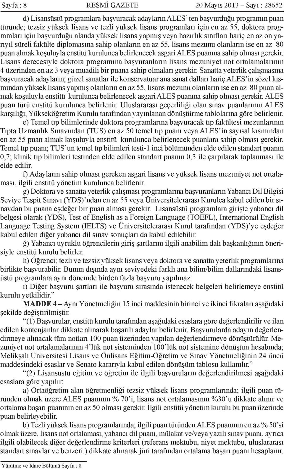 olanların ise en az 80 puan almak koşuluyla enstitü kurulunca belirlenecek asgari ALES puanına sahip olması gerekir.