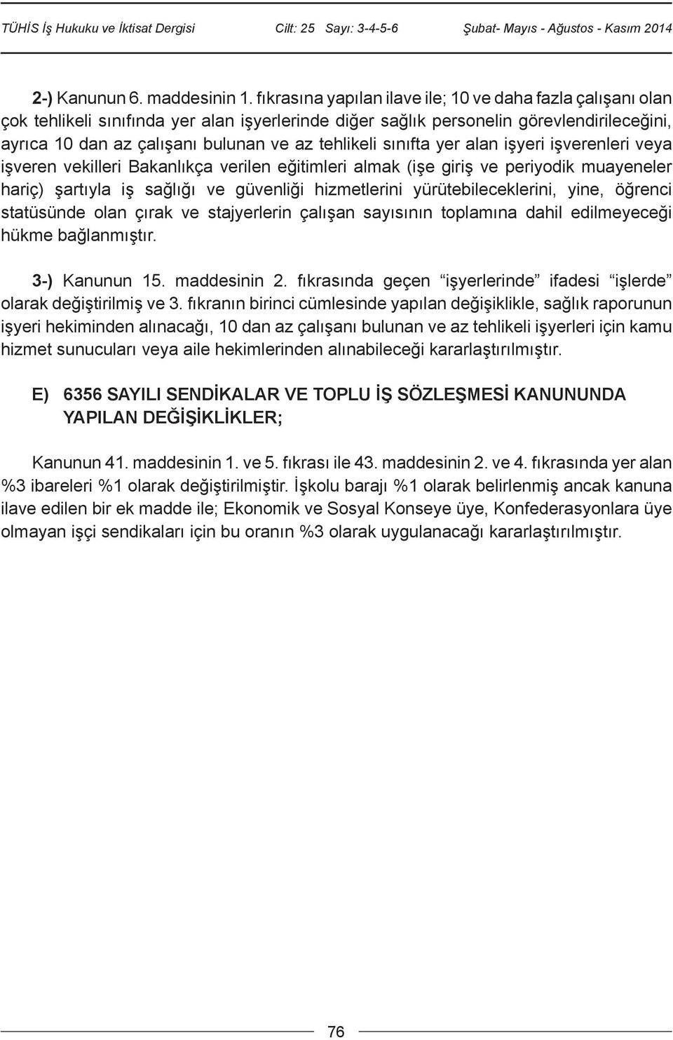 tehlikeli sınıfta yer alan işyeri işverenleri veya işveren vekilleri Bakanlıkça verilen eğitimleri almak (işe giriş ve periyodik muayeneler hariç) şartıyla iş sağlığı ve güvenliği hizmetlerini