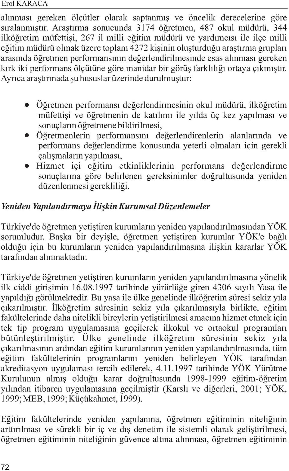 araþtýrma gruplarý arasýnda öðretmen performansýnýn deðerlendirilmesinde esas alýnmasý gereken kýrk iki performans ölçütüne göre manidar bir görüþ farklýlýðý ortaya çýkmýþtýr.