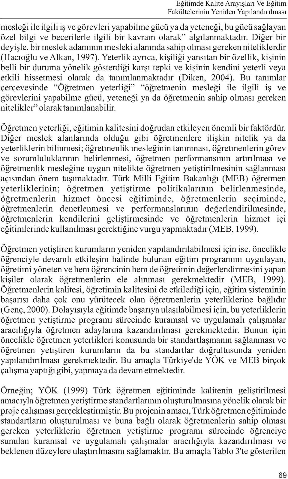 Yeterlik ayrýca, kiþiliði yansýtan bir özellik, kiþinin belli bir duruma yönelik gösterdiði karþý tepki ve kiþinin kendini yeterli veya etkili hissetmesi olarak da tanýmlanmaktadýr (Diken, 2004).
