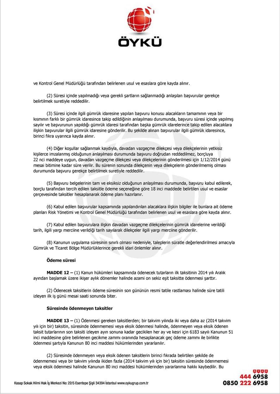 (3) Süresi içinde ilgili gümrük idaresine yapılan başvuru konusu alacakların tamamının veya bir kısmının farklı bir gümrük idaresince takip edildiğinin anlaşılması durumunda, başvuru süresi içinde