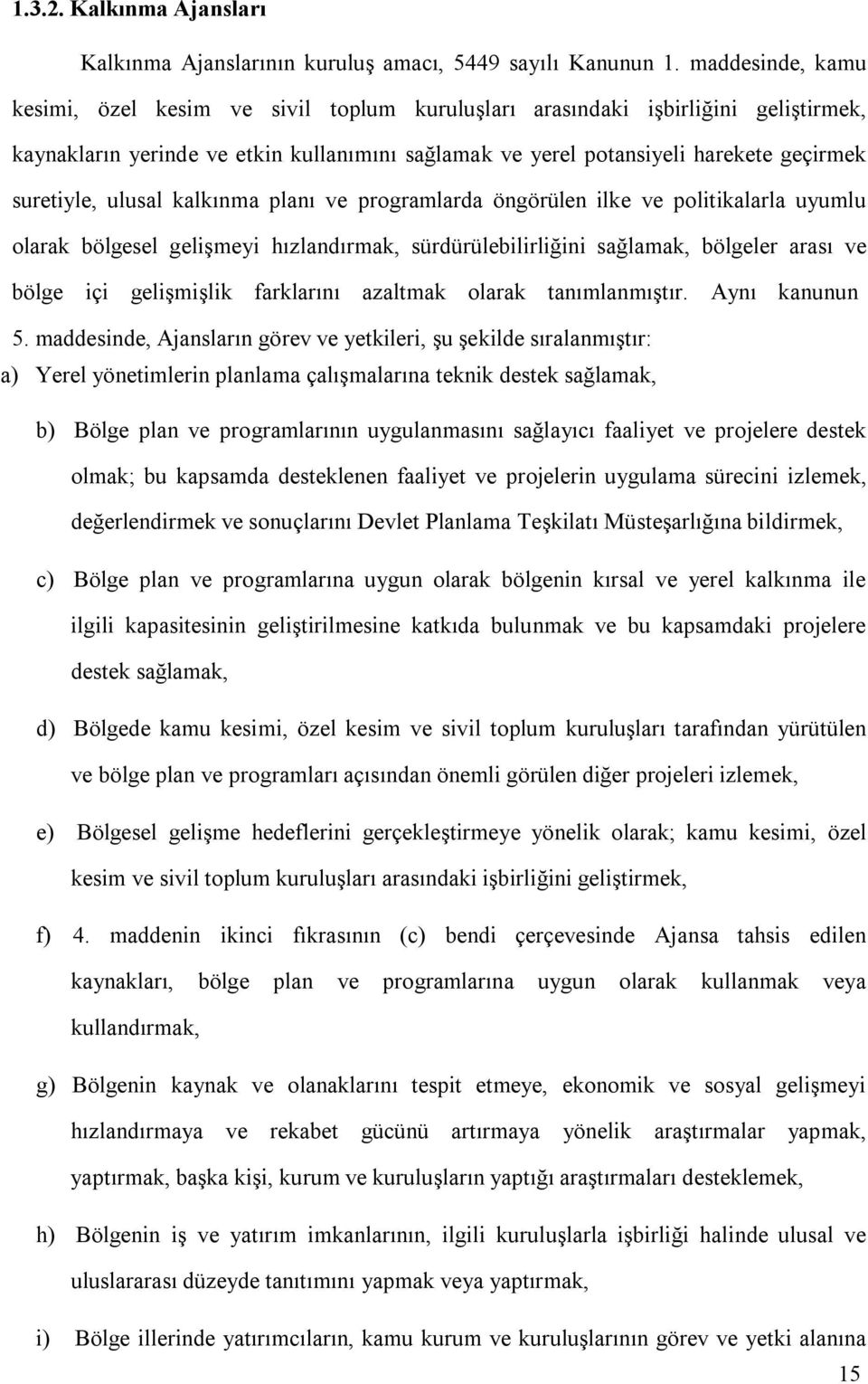 ulusal kalkınma planı ve programlarda öngörülen ilke ve politikalarla uyumlu olarak bölgesel gelişmeyi hızlandırmak, sürdürülebilirliğini sağlamak, bölgeler arası ve bölge içi gelişmişlik farklarını