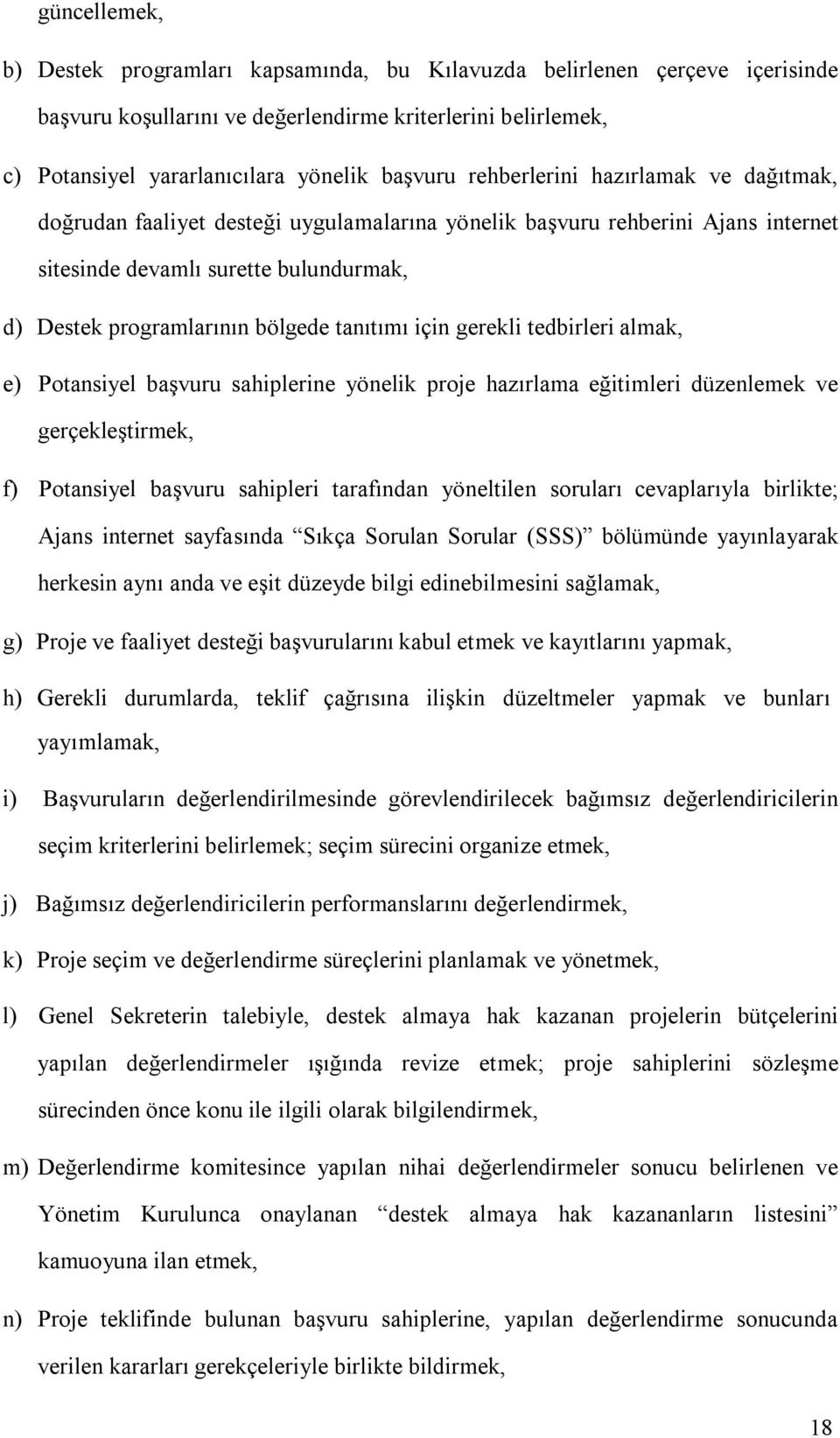 için gerekli tedbirleri almak, e) Potansiyel başvuru sahiplerine yönelik proje hazırlama eğitimleri düzenlemek ve gerçekleştirmek, f) Potansiyel başvuru sahipleri tarafından yöneltilen soruları