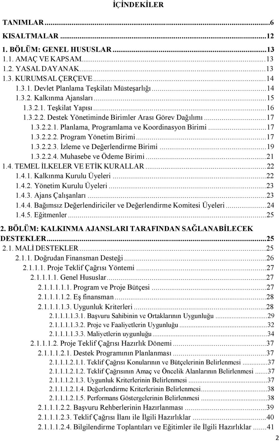 ..19 1.3.2.2.4. Muhasebe ve Ödeme Birimi...21 1.4. TEMEL İLKELER VE ETİK KURALLAR...22 1.4.1. Kalkınma Kurulu Üyeleri...22 1.4.2. Yönetim Kurulu Üyeleri...23 1.4.3. Ajans Çalışanları...23 1.4.4. Bağımsız Değerlendiriciler ve Değerlendirme Komitesi Üyeleri.