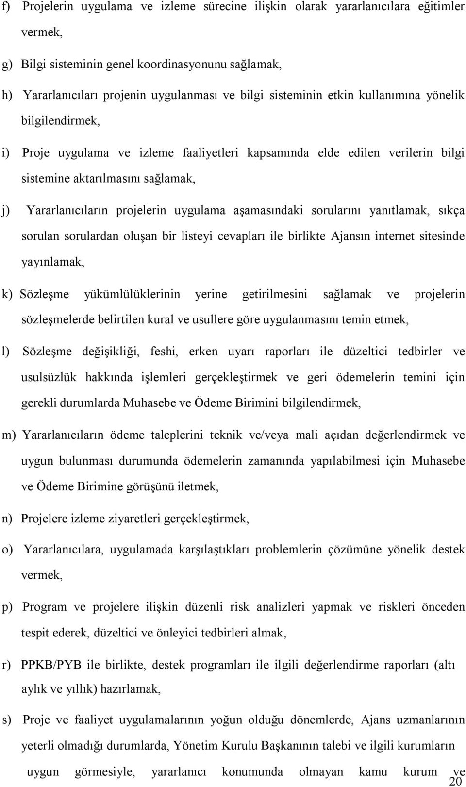 uygulama aşamasındaki sorularını yanıtlamak, sıkça sorulan sorulardan oluşan bir listeyi cevapları ile birlikte Ajansın internet sitesinde yayınlamak, k) Sözleşme yükümlülüklerinin yerine