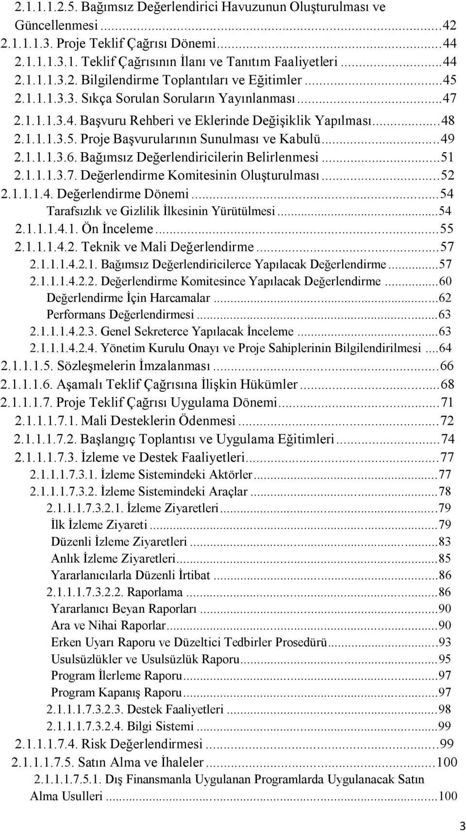 Bağımsız Değerlendiricilerin Belirlenmesi...51 2.1.1.1.3.7. Değerlendirme Komitesinin Oluşturulması...52 2.1.1.1.4. Değerlendirme Dönemi...54 Tarafsızlık ve Gizlilik İlkesinin Yürütülmesi...54 2.1.1.1.4.1. Ön İnceleme.