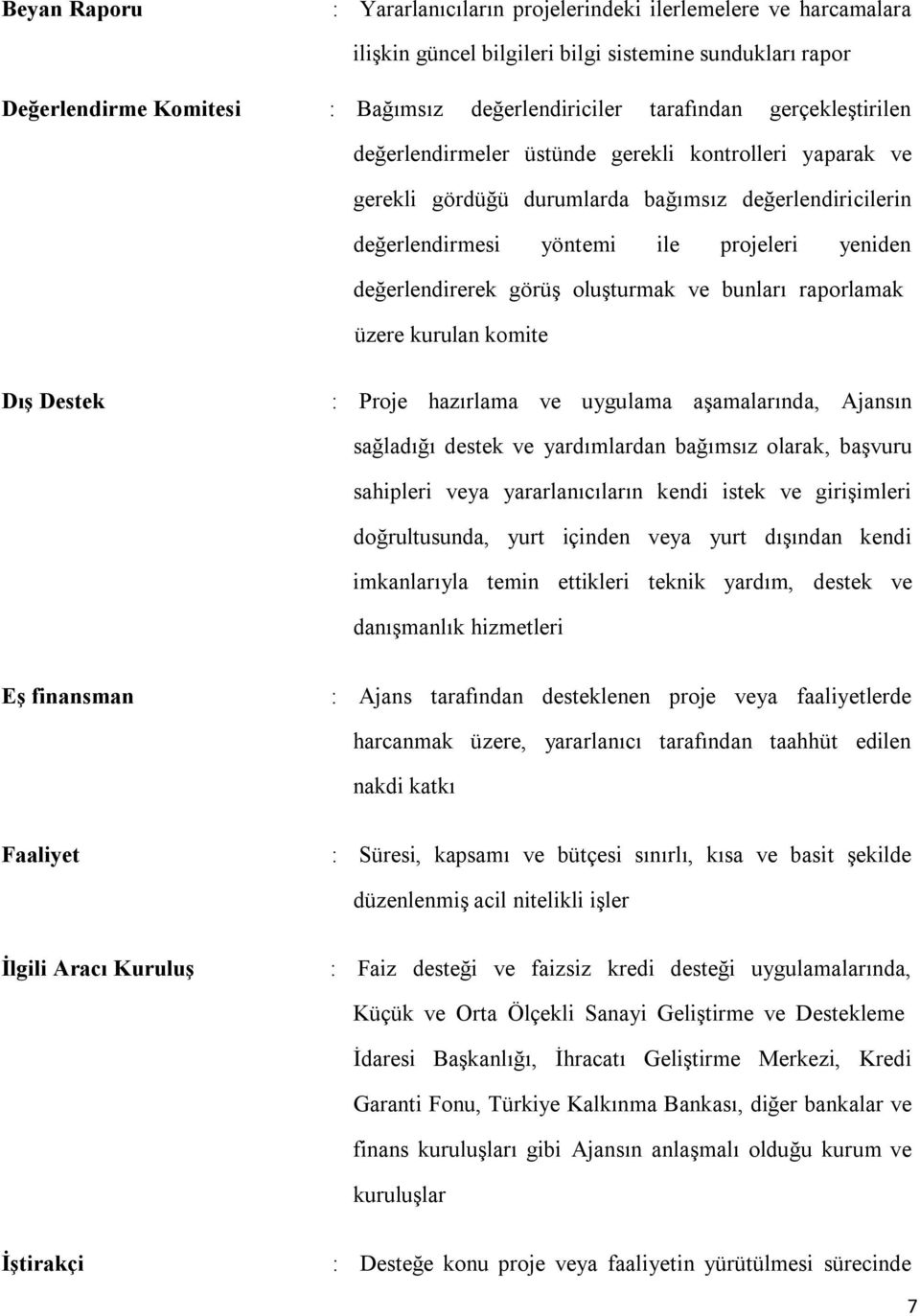 oluşturmak ve bunları raporlamak üzere kurulan komite Dış Destek : Proje hazırlama ve uygulama aşamalarında, Ajansın sağladığı destek ve yardımlardan bağımsız olarak, başvuru sahipleri veya