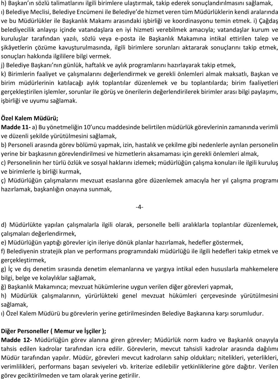 i)çağdaş belediyecilik anlayışı içinde vatandaşlara en iyi hizmeti verebilmek amacıyla; vatandaşlar kurum ve kuruluşlar tarafından yazılı, sözlü veya enposta ile Başkanlık Makamına intikal ettirilen