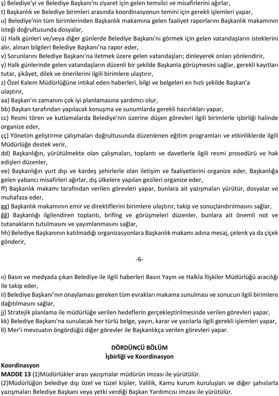 ü)halkgünlerive/veyadiğergünlerdebelediyebaşkanı'nıgörmekiçingelenvatandaşlarınisteklerini alır,alınanbilgileribelediyebaşkanı naraporeder, v)sorunlarınıbelediyebaşkanı