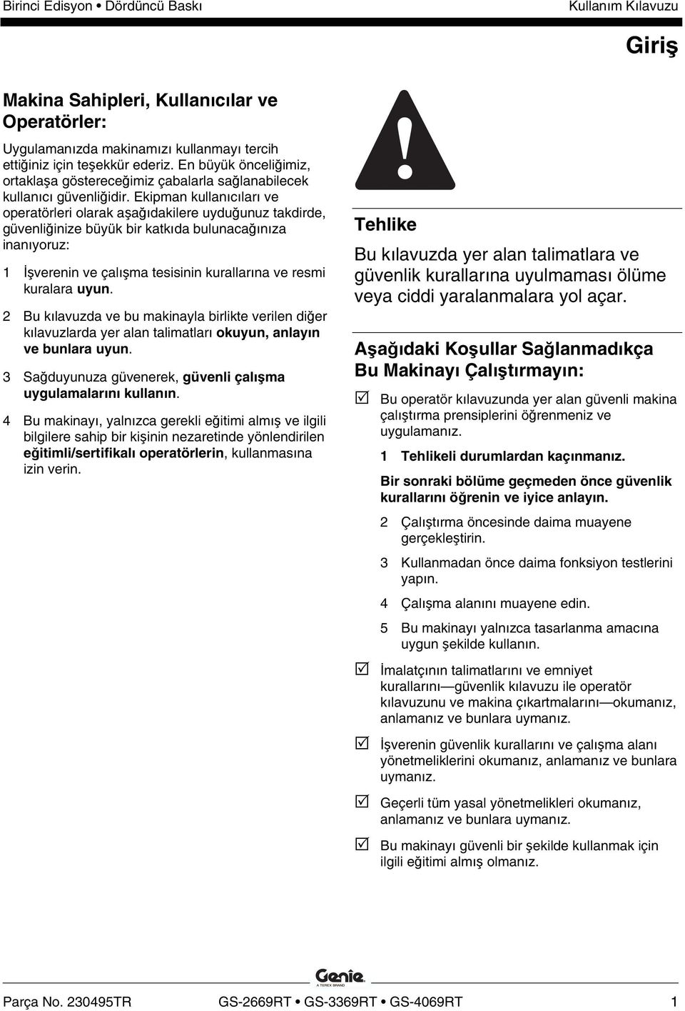 Ekipman kullanıcıları ve operatörleri olarak aşağıdakilere uyduğunuz takdirde, güvenliğinize büyük bir katkıda bulunacağınıza inanıyoruz: 1 İşverenin ve çalışma tesisinin kurallarına ve resmi