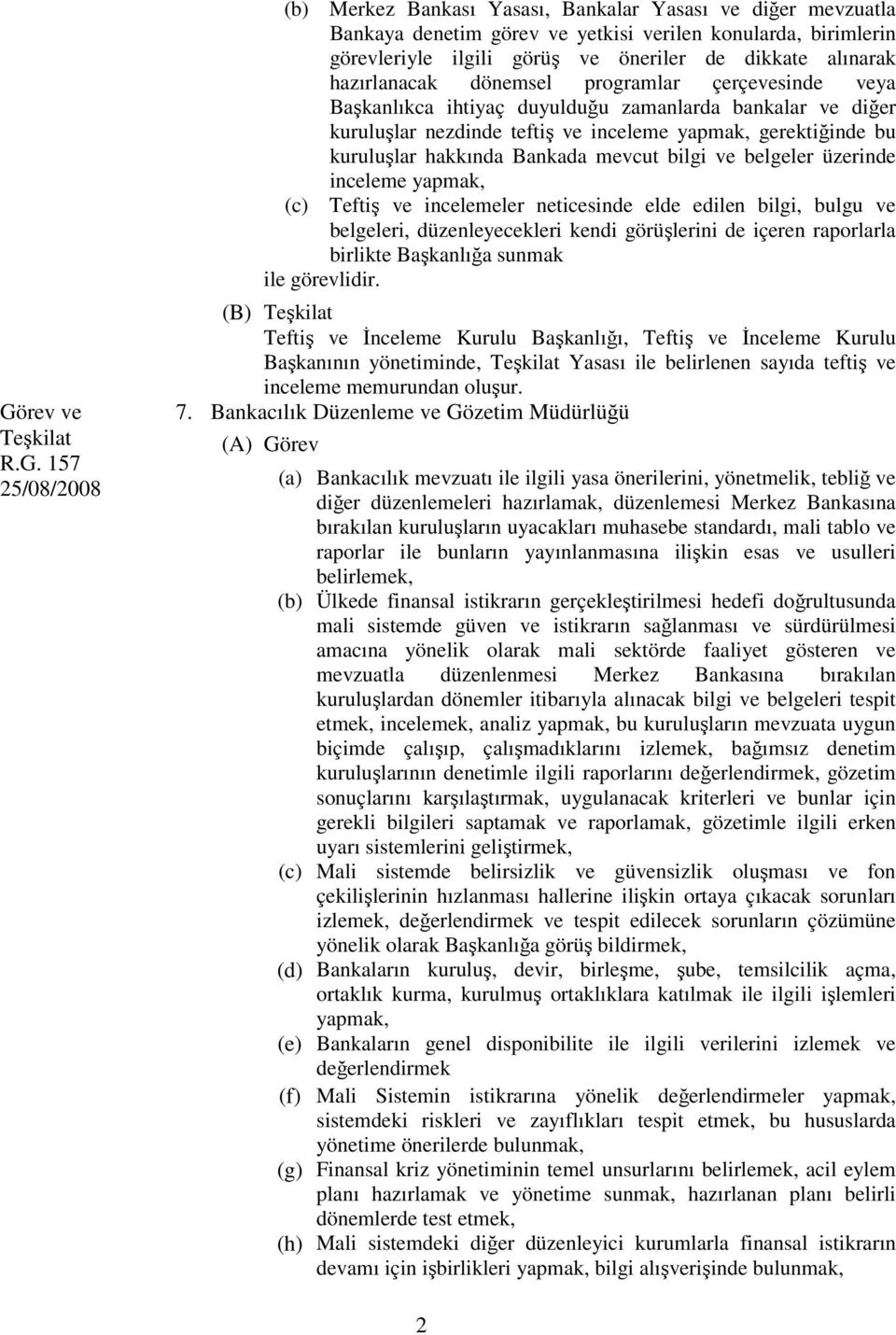 belgeler üzerinde inceleme (c) Teftiş ve incelemeler neticesinde elde edilen bilgi, bulgu ve belgeleri, düzenleyecekleri kendi görüşlerini de içeren raporlarla birlikte Başkanlığa sunmak (B) Teftiş