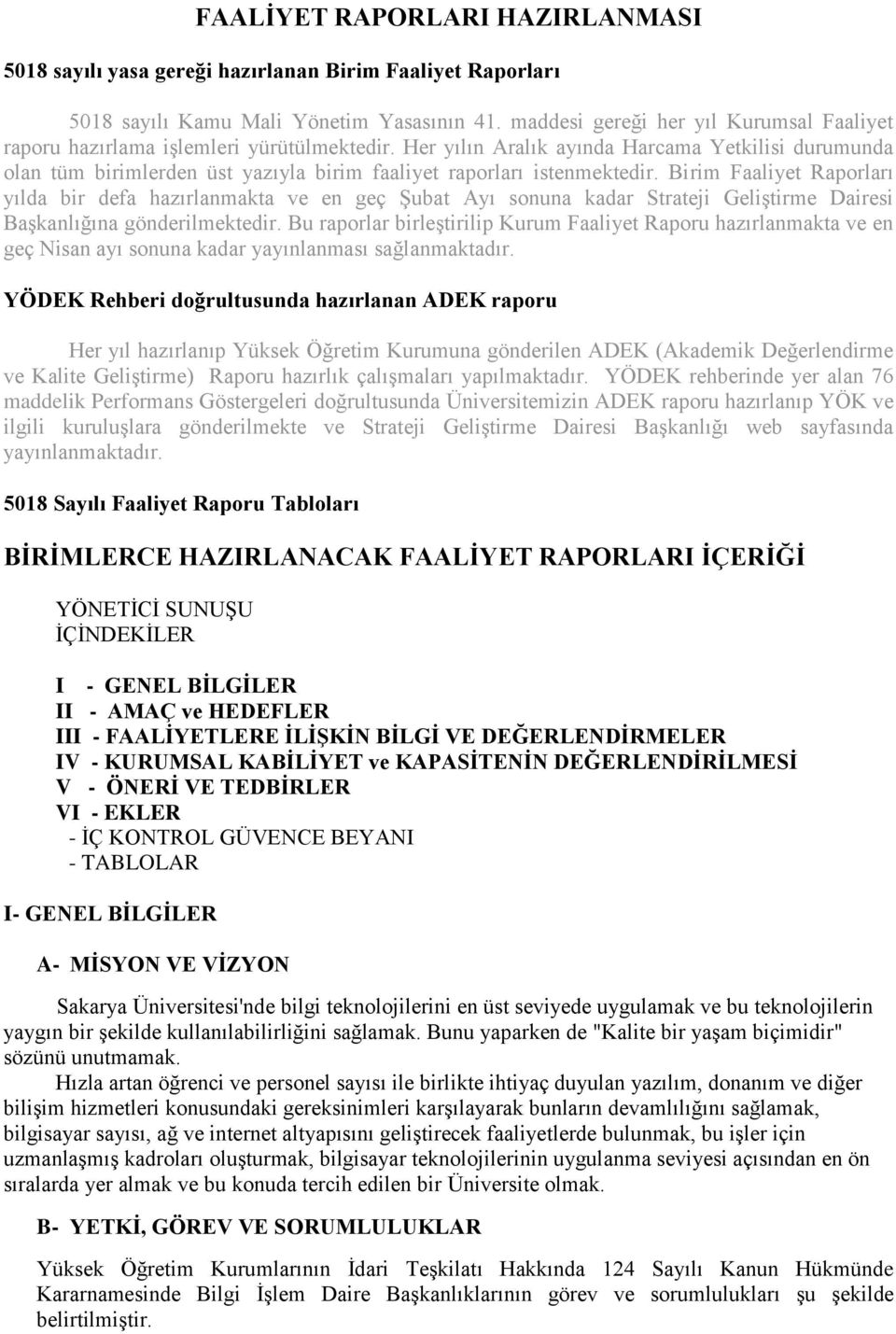 hazırlanmakta ve en geç Şubat Ayı sonuna kadar Strateji Geliştirme Dairesi Başkanlığına gönderilmektedir Bu raporlar birleştirilip Kurum Faaliyet Raporu hazırlanmakta ve en geç Nisan ayı sonuna kadar