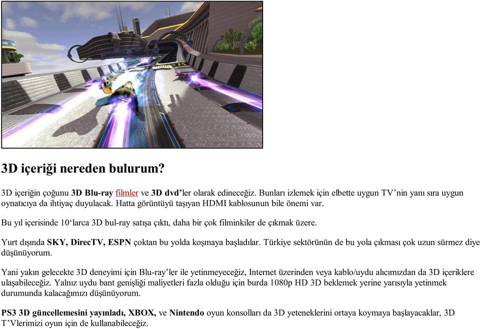 Yurt dışında SKY, DirecTV, ESPN çoktan bu yolda koşmaya başladılar. Türkiye sektörünün de bu yola çıkması çok uzun sürmez diye düşünüyorum.