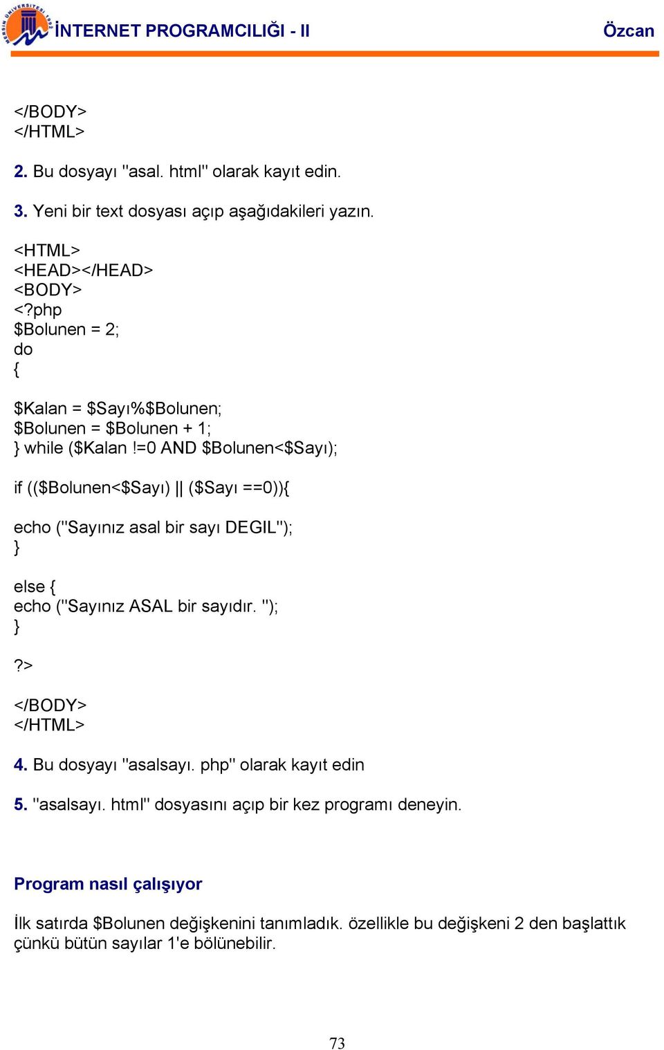 =0 AND $Bolunen<$Sayı); if (($Bolunen<$Sayı) ($Sayı ==0)) echo ("Sayınız asal bir sayı DEGIL"); else echo ("Sayınız ASAL bir sayıdır. ");?> </BODY> </HTML> 4.