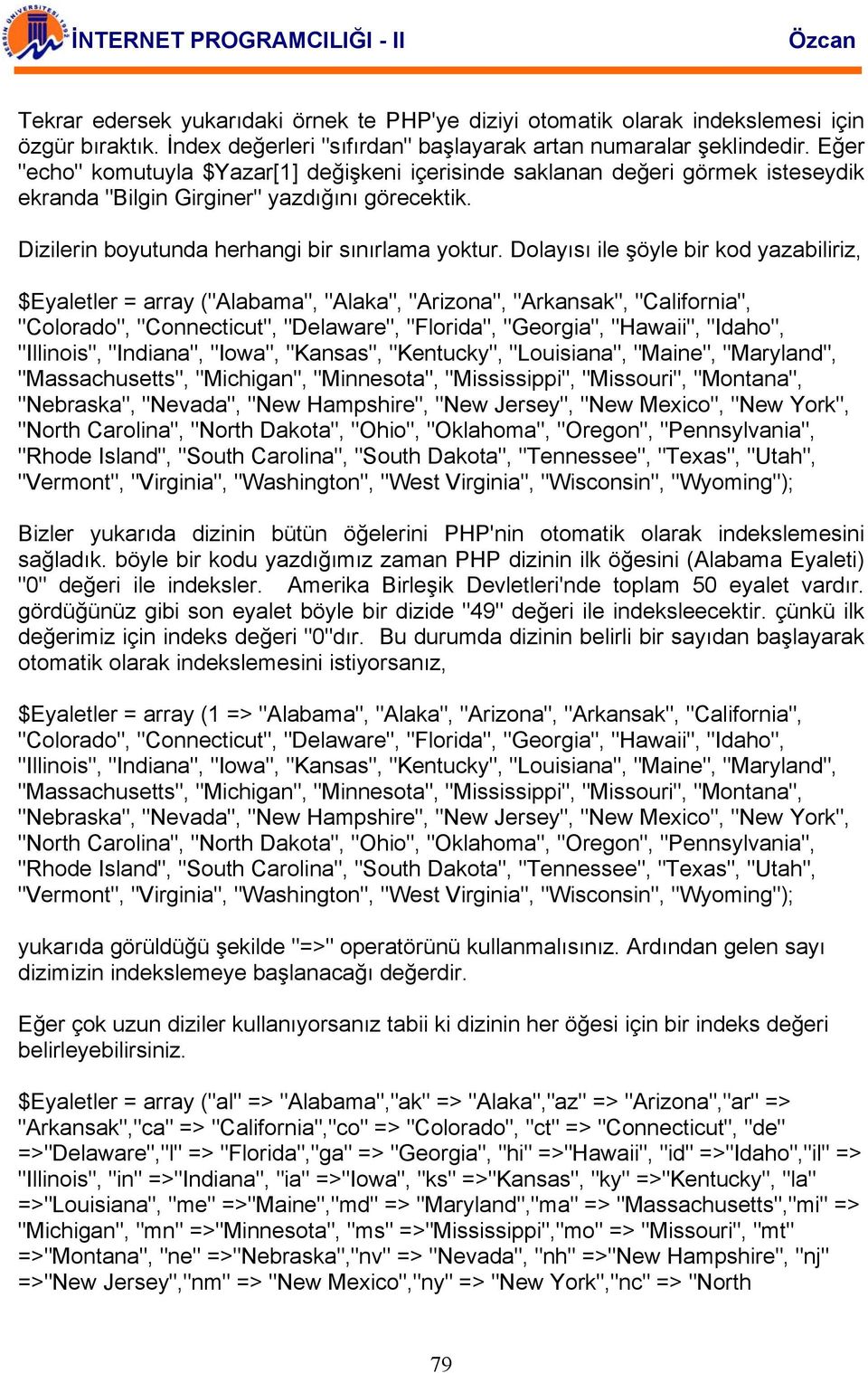 Dolayısı ile şöyle bir kod yazabiliriz, $Eyaletler = array ("Alabama", "Alaka", "Arizona", "Arkansak", "California", "Colorado", "Connecticut", "Delaware", "Florida", "Georgia", "Hawaii", "Idaho",