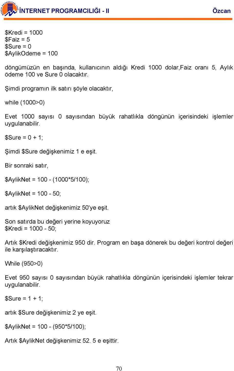 $Sure = 0 + 1; Şimdi $Sure değişkenimiz 1 e eşit. Bir sonraki satır, $AylikNet = 100 - (1000*5/100); $AylikNet = 100-50; artık $AylikNet değişkenimiz 50'ye eşit.