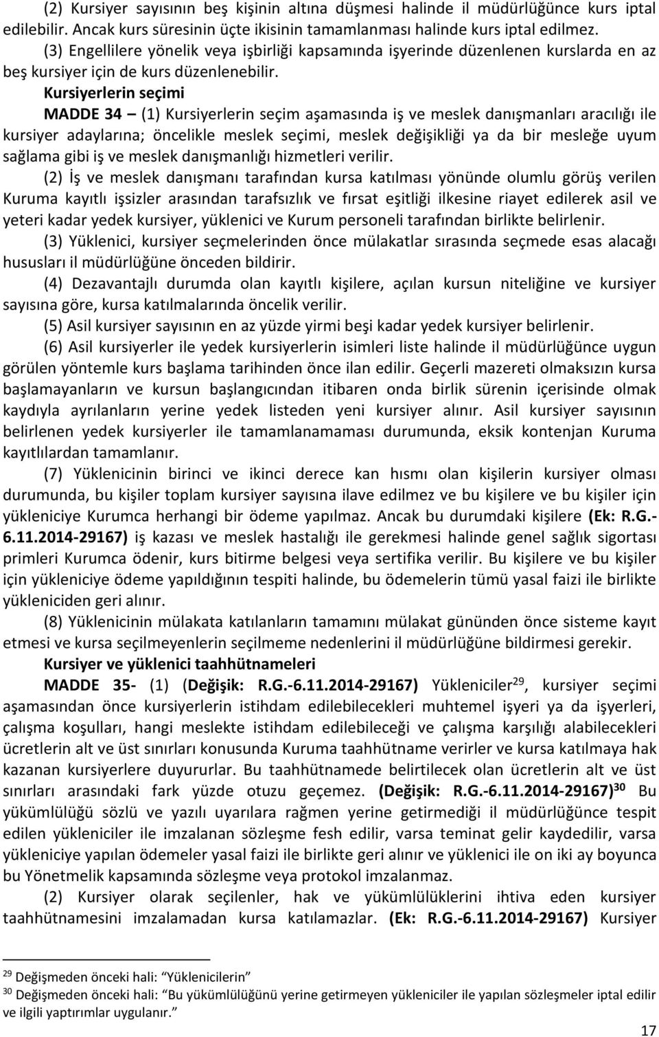 Kursiyerlerin seçimi MADDE 34 (1) Kursiyerlerin seçim aşamasında iş ve meslek danışmanları aracılığı ile kursiyer adaylarına; öncelikle meslek seçimi, meslek değişikliği ya da bir mesleğe uyum