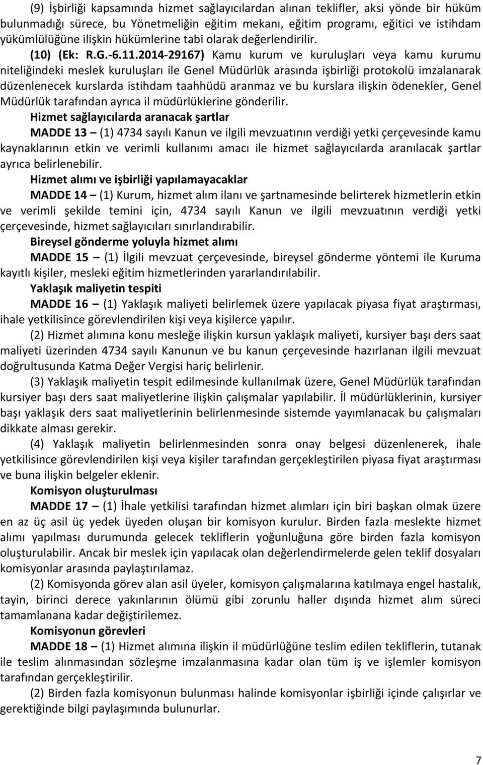 2014-29167) Kamu kurum ve kuruluşları veya kamu kurumu niteliğindeki meslek kuruluşları ile Genel Müdürlük arasında işbirliği protokolü imzalanarak düzenlenecek kurslarda istihdam taahhüdü aranmaz ve