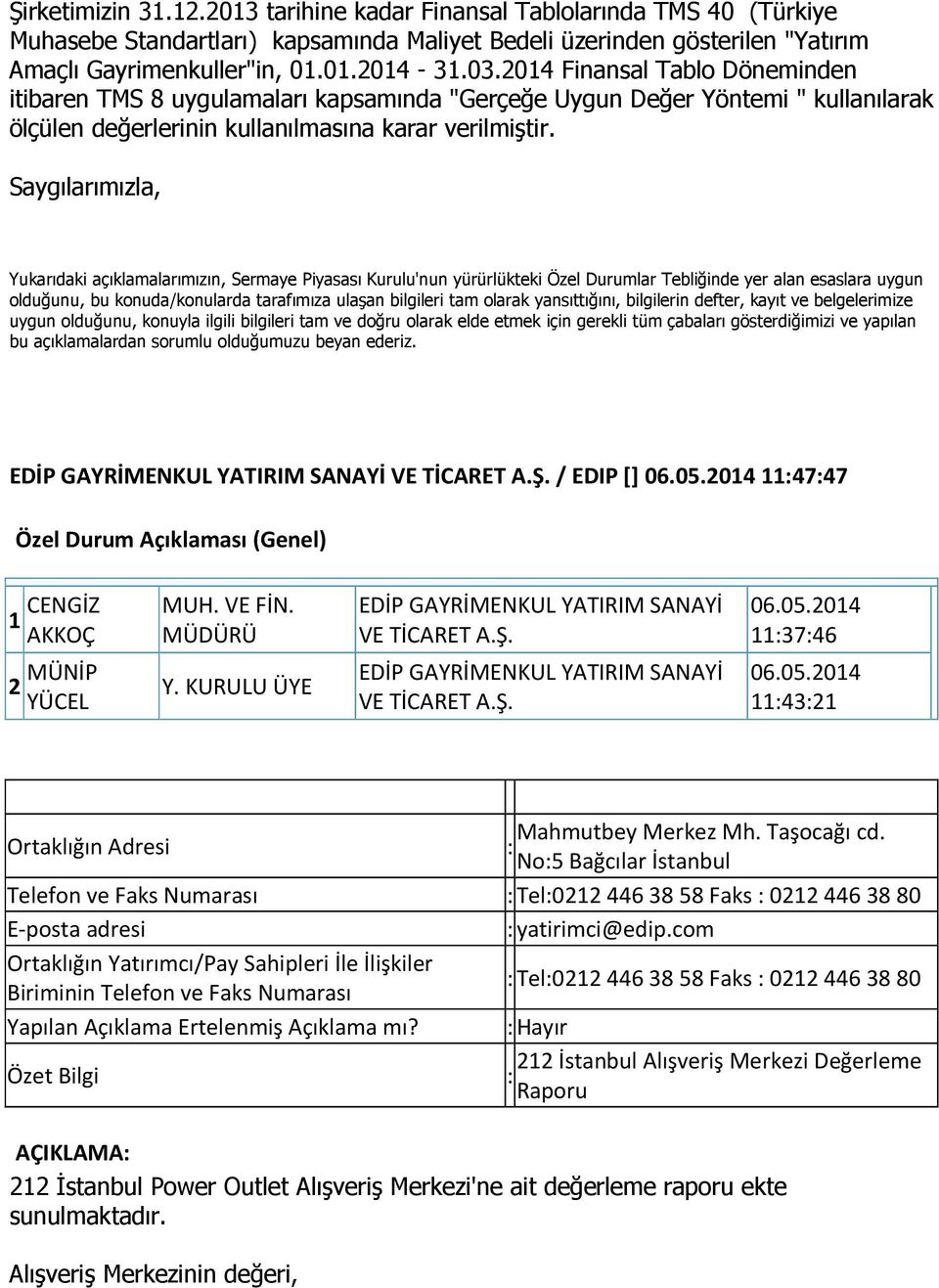 Saygılarımızla, Yukarıdaki açıklamalarımızın, Sermaye Piyasası Kurulu'nun yürürlükteki Özel Durumlar Tebliğinde yer alan esaslara uygun olduğunu, bu konuda/konularda tarafımıza ulaşan bilgileri tam