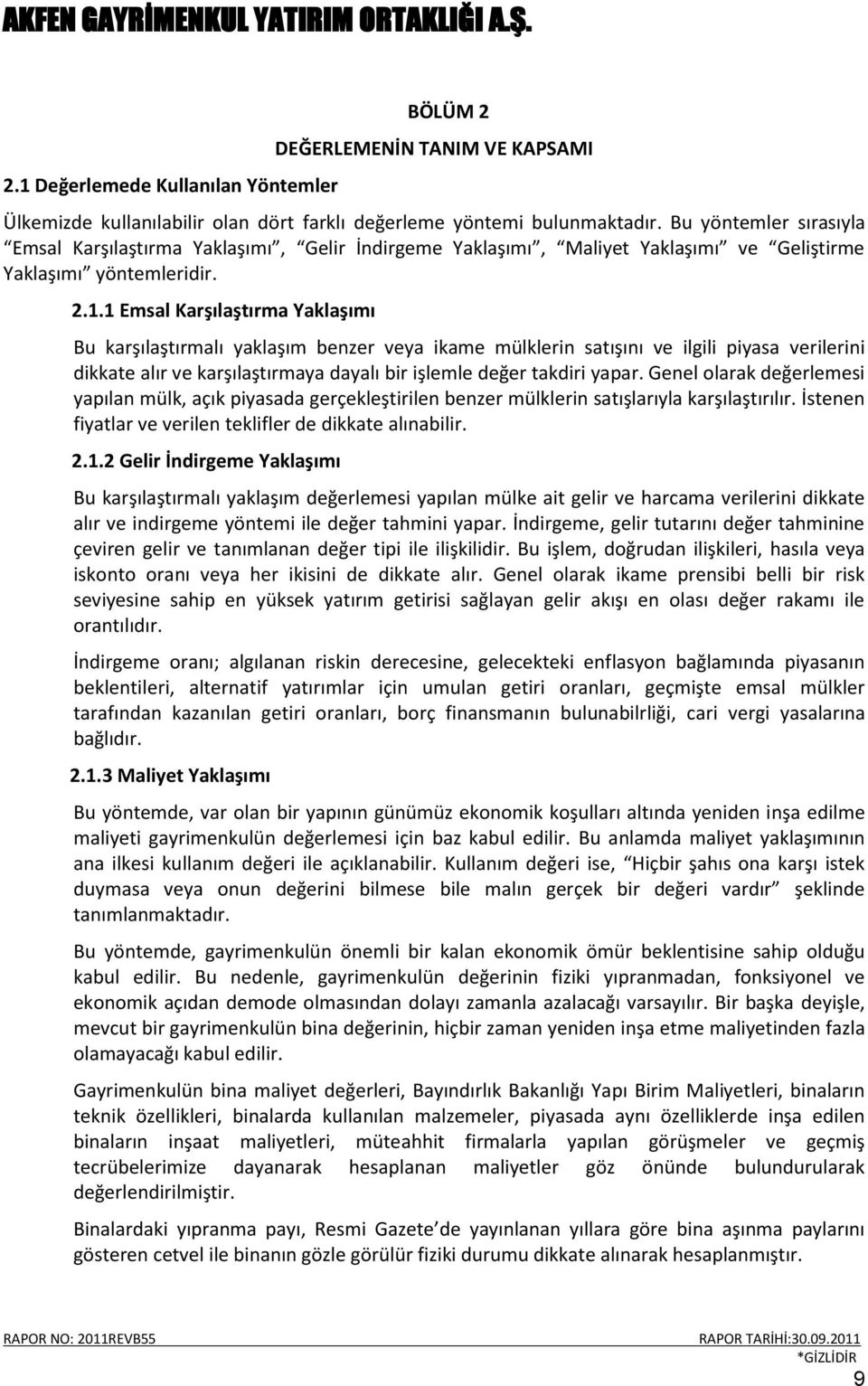 1 Emsal Karşılaştırma Yaklaşımı Bu karşılaştırmalı yaklaşım benzer veya ikame mülklerin satışını ve ilgili piyasa verilerini dikkate alır ve karşılaştırmaya dayalı bir işlemle değer takdiri yapar.