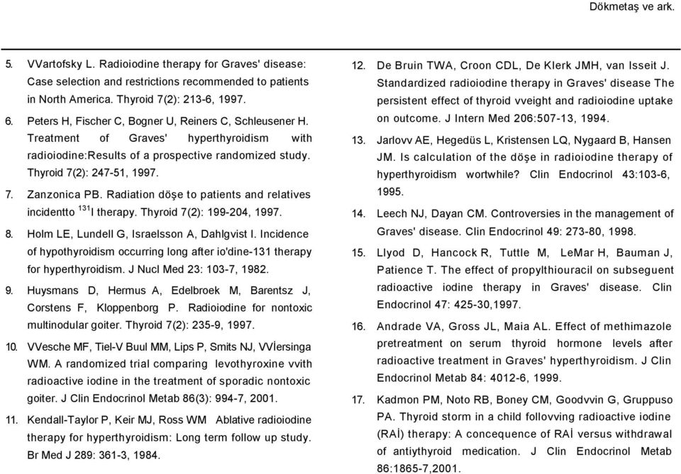 Radiation döşe to patients and relatives incidentto 131 I therapy. Thyroid 7(2): 199-204, 1997. 8. Holm LE, Lundell G, Israelsson A, Dahlgvist I.