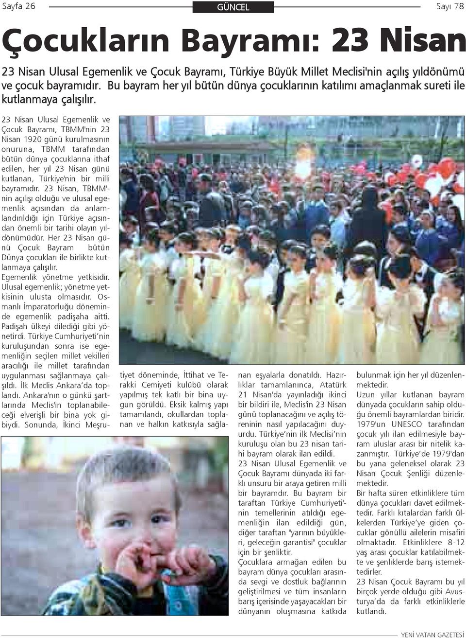 23 Nisan Ulusal Egemenlik ve Çocuk Bayramý, TBMM'nin 23 Nisan 1920 günü kurulmasýnýn onuruna, TBMM tarafýndan bütün dünya çocuklarýna ithaf edilen, her yýl 23 Nisan günü kutlanan, Türkiye'nin bir